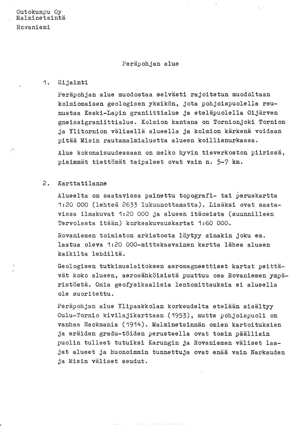 Kolmion kantana on Tornionj oki Tornion ja Ylitornion välisellä alueella ja kolmion karkena voidaan pitää Misin rautamalmialuetta alueen koillisnurkassa.