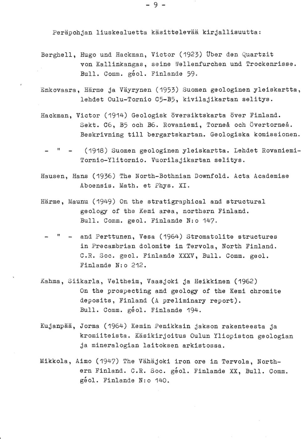 Rovaniemi, Tornea och Overtorneå. Beskrivning till bergartskartan. Geologiska komissionen. - " - (1918) Suomen geologinen yleiskartta. Lehdet Rovaniemi- Tornio-Ylitornio. Vuorila jikartan selitys.