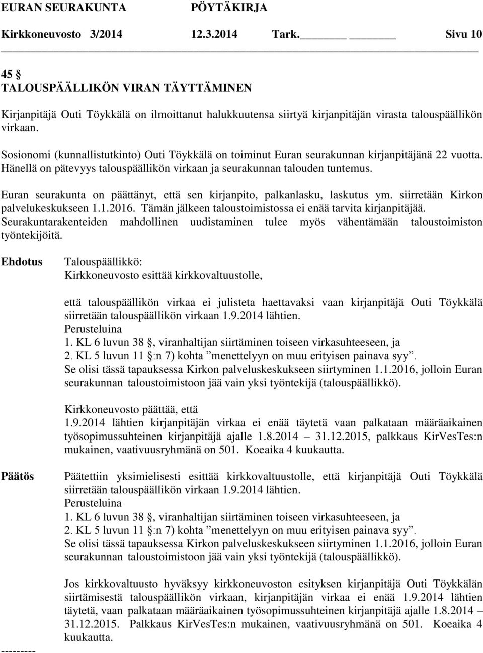 Euran seurakunta on päättänyt, että sen kirjanpito, palkanlasku, laskutus ym. siirretään Kirkon palvelukeskukseen 1.1.2016. Tämän jälkeen taloustoimistossa ei enää tarvita kirjanpitäjää.