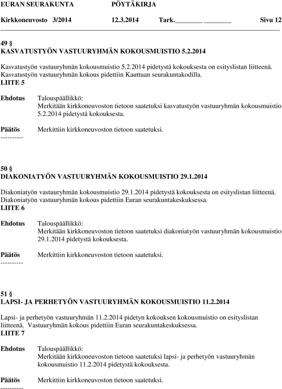 50 DIAKONIATYÖN VASTUURYHMÄN KOKOUSMUISTIO 29.1.2014 Diakoniatyön vastuuryhmän kokousmuistio 29.1.2014 pidetystä kokouksesta on esityslistan liitteenä.