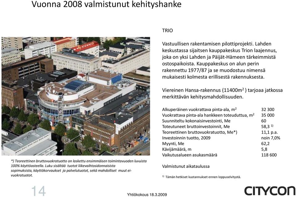 Kauppakeskus on alun perin rakennettu 1977/87 ja se muodostuu nimensä mukaisesti kolmesta erillisestä rakennuksesta.