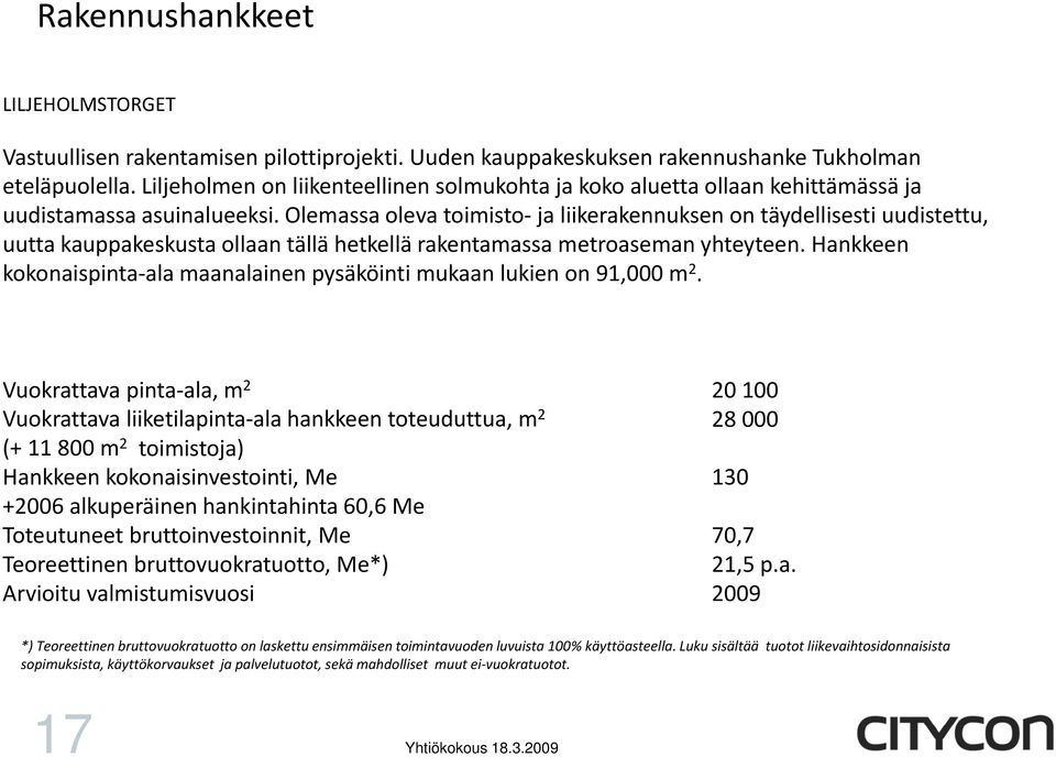 Olemassa oleva toimisto ja liikerakennuksen on täydellisesti uudistettu, uutta kauppakeskusta ollaan tällä hetkellä rakentamassa metroaseman yhteyteen.