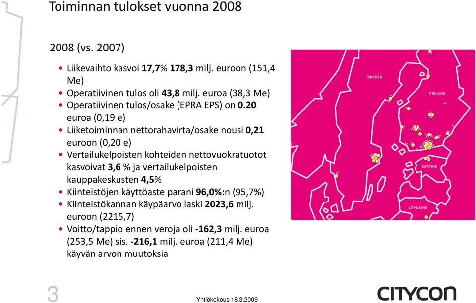 20 euroa (0,19 e) Liiketoiminnan nettorahavirta/osake nousi 0,21 euroon (0,20 e) Vertailukelpoisten kohteiden nettovuokratuotot kasvoivat 3,6 %ja