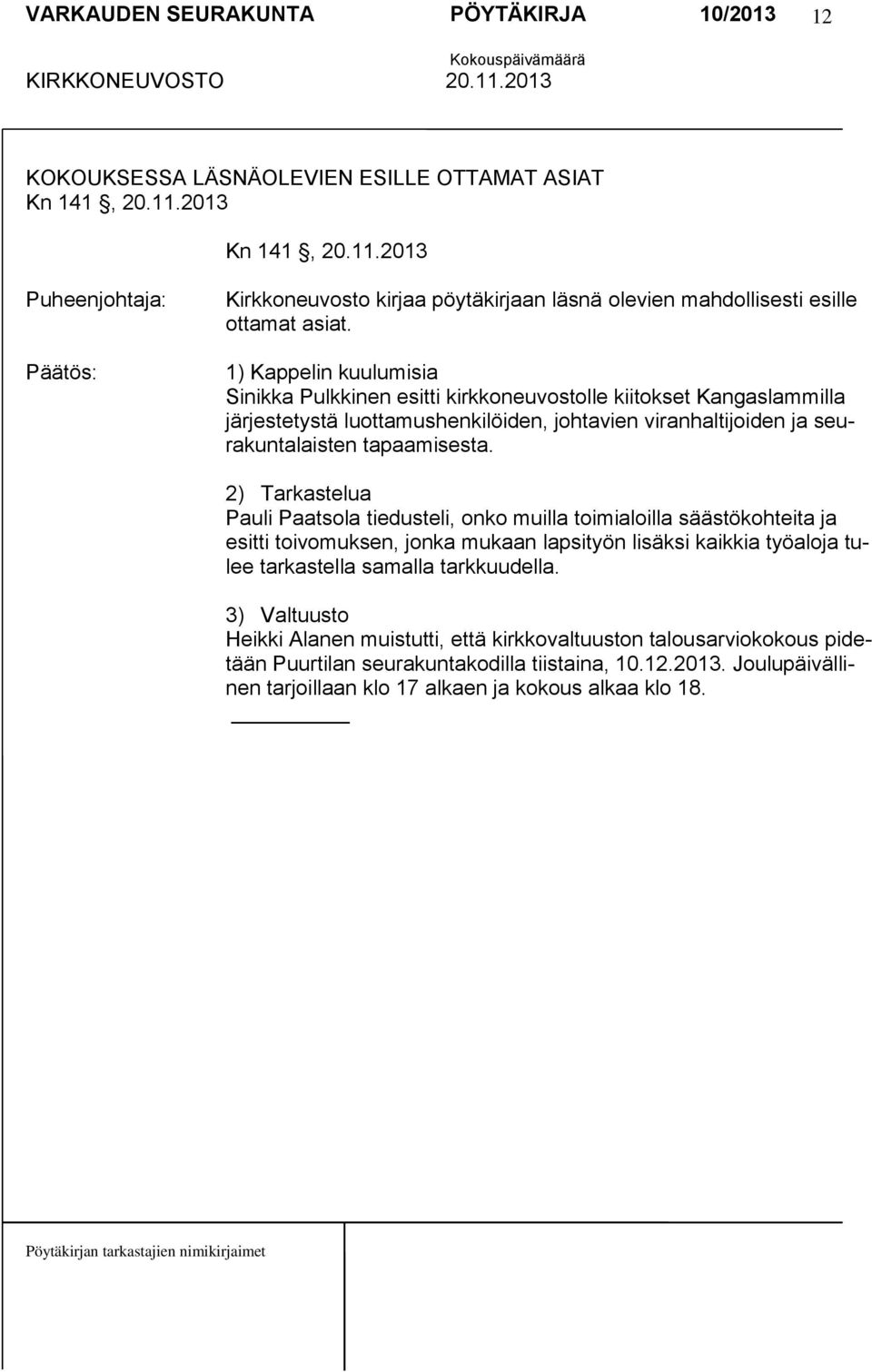 2) Tarkastelua Pauli Paatsola tiedusteli, onko muilla toimialoilla säästökohteita ja esitti toivomuksen, jonka mukaan lapsityön lisäksi kaikkia työaloja tulee tarkastella samalla tarkkuudella.