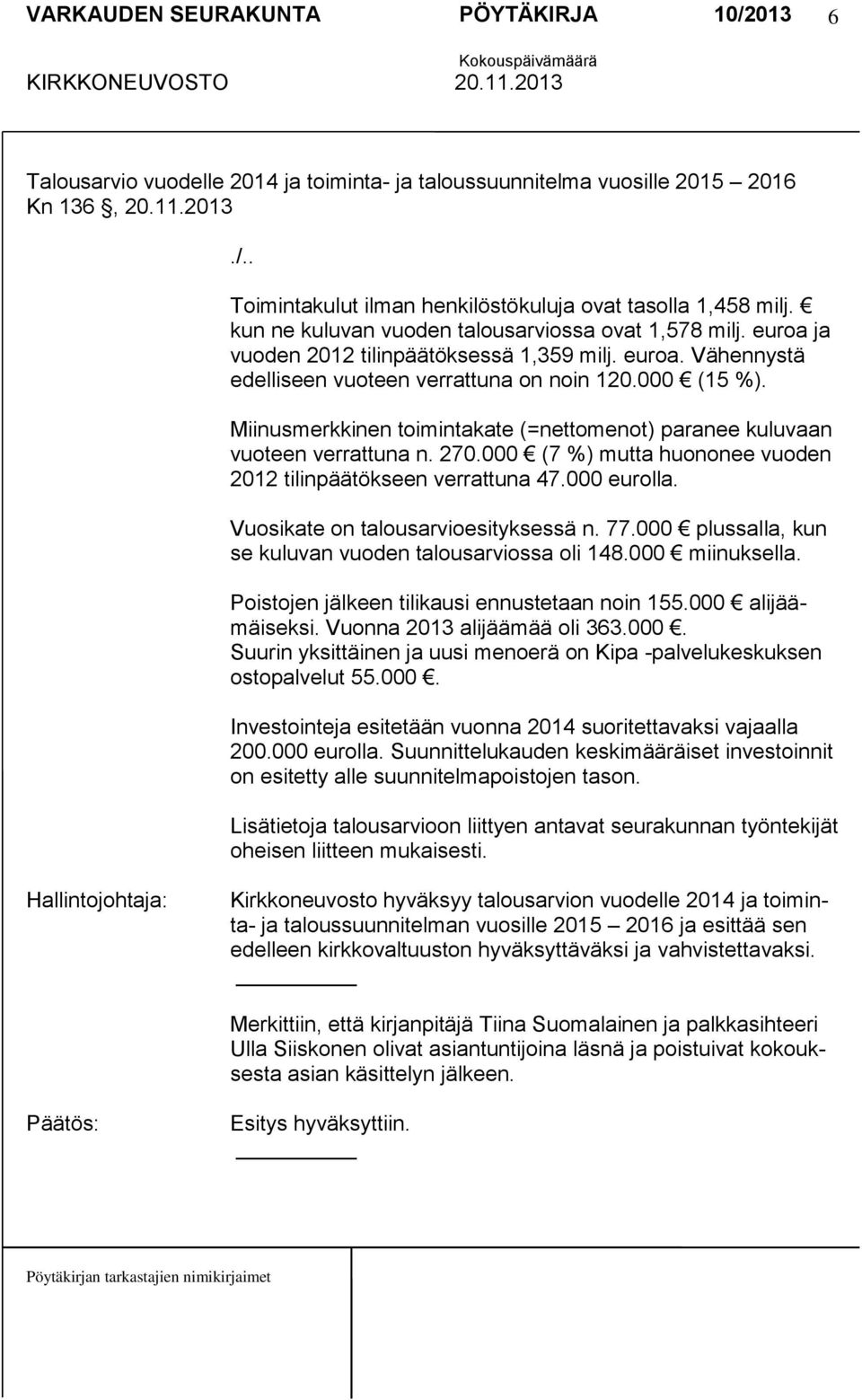 Miinusmerkkinen toimintakate (=nettomenot) paranee kuluvaan vuoteen verrattuna n. 270.000 (7 %) mutta huononee vuoden 2012 tilinpäätökseen verrattuna 47.000 eurolla.