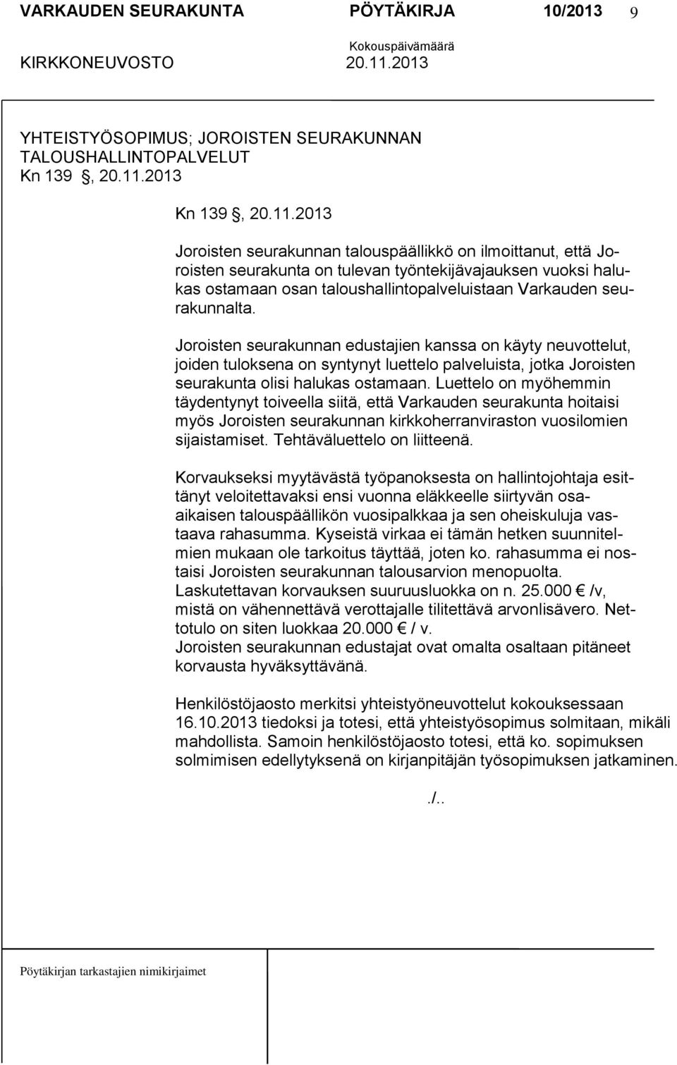 2013 Joroisten seurakunnan talouspäällikkö on ilmoittanut, että Joroisten seurakunta on tulevan työntekijävajauksen vuoksi halukas ostamaan osan taloushallintopalveluistaan Varkauden seurakunnalta.