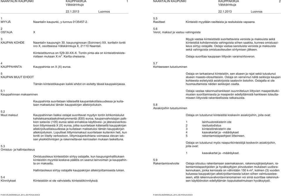 korttelin tontti nro X, osoitteessa Välskärinkuja X, 21110 Naantali. Kiinteistötunnus on 529-30-XX-X. Tontin pinta-ala on kiinteistörekisteriotteen mukaan X m 2. Kartta oheisena.