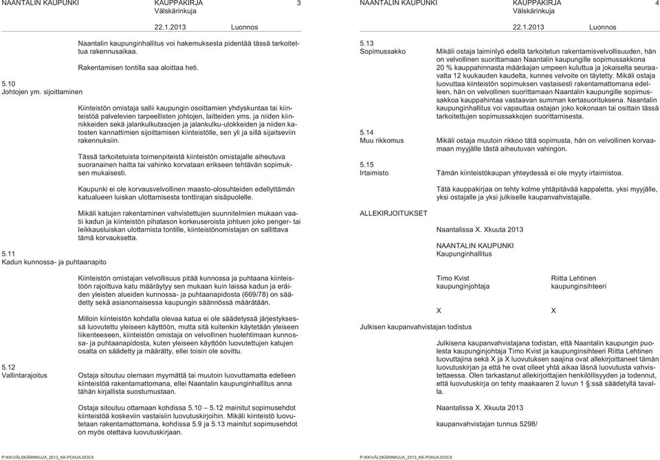 Kiinteistön omistaja sallii kaupungin osoittamien yhdyskuntaa tai kiinteistöä palvelevien tarpeellisten johtojen, laitteiden yms.