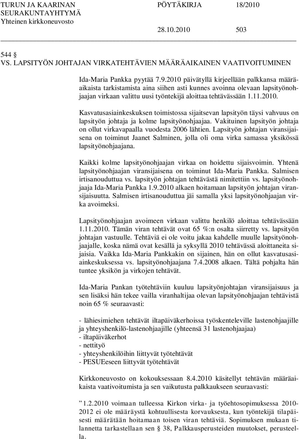 Vakituinen lapsityön johtaja on ollut virkavapaalla vuodesta 2006 lähtien. Lapsityön johtajan viransijaisena on toiminut Jaanet Salminen, jolla oli oma virka samassa yksikössä lapsityönohjaajana.