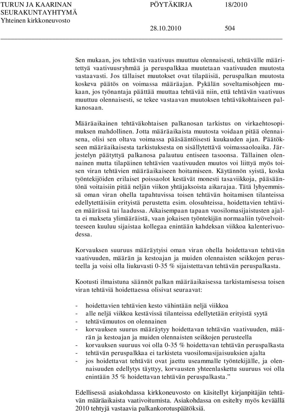 Pykälän soveltamisohjeen mukaan, jos työnantaja päättää muuttaa tehtävää niin, että tehtävän vaativuus muuttuu olennaisesti, se tekee vastaavan muutoksen tehtäväkohtaiseen palkanosaan.