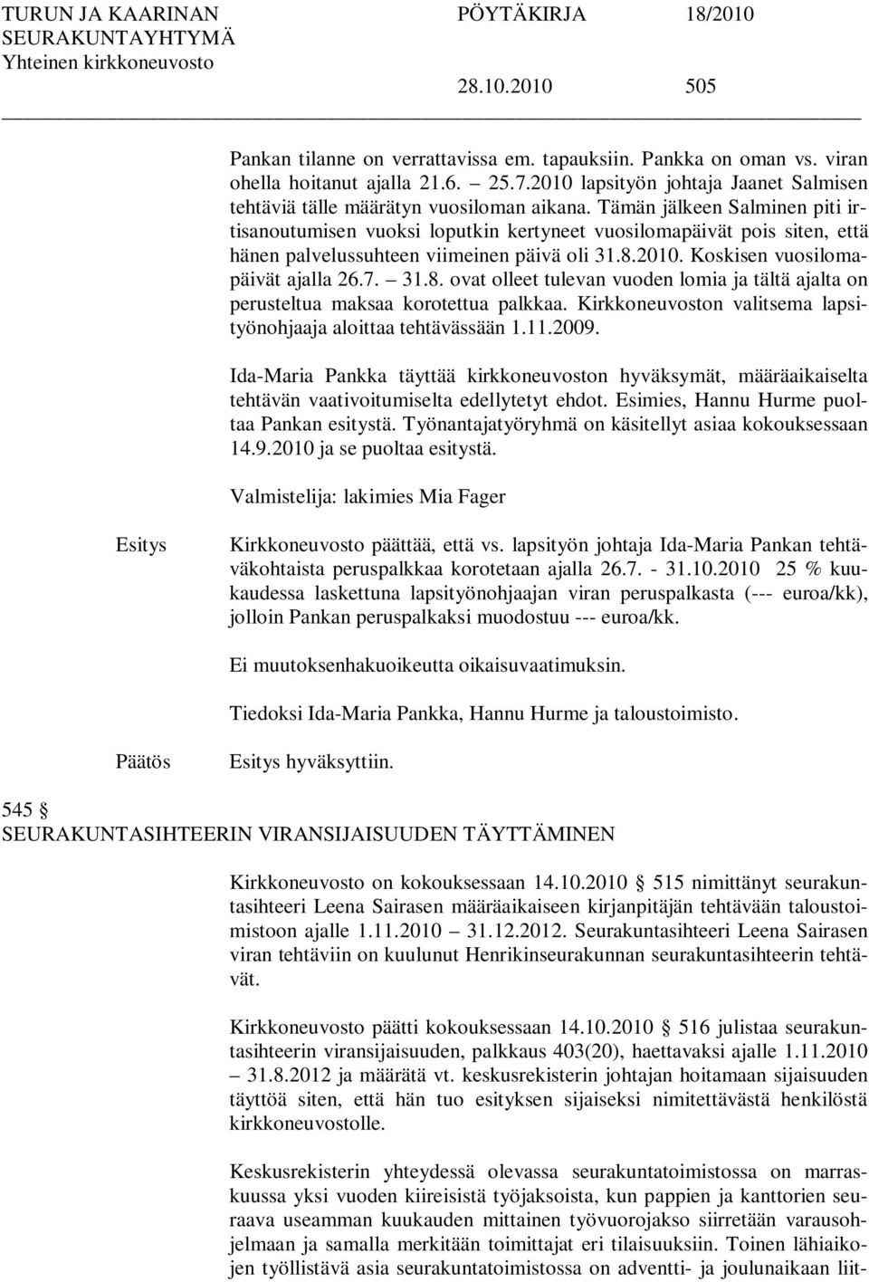 Tämän jälkeen Salminen piti irtisanoutumisen vuoksi loputkin kertyneet vuosilomapäivät pois siten, että hänen palvelussuhteen viimeinen päivä oli 31.8.