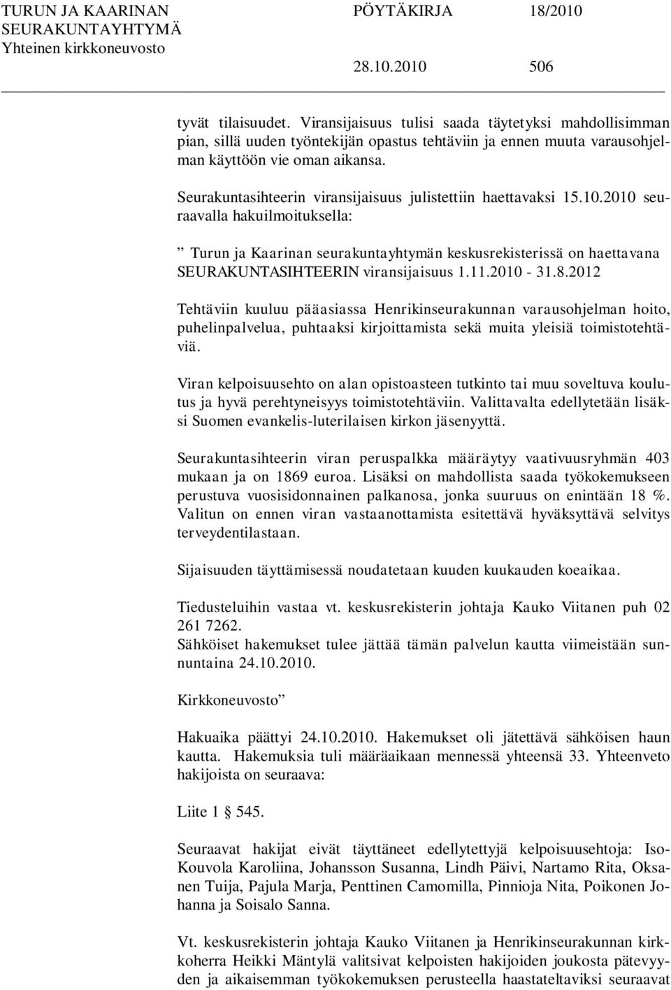 2010 seuraavalla hakuilmoituksella: Turun ja Kaarinan seurakuntayhtymän keskusrekisterissä on haettavana SEURAKUNTASIHTEERIN viransijaisuus 1.11.2010-31.8.