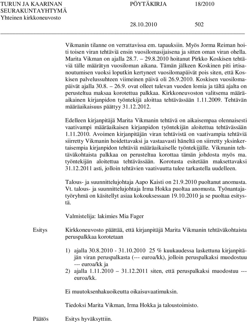 26.9. ovat olleet tulevan vuoden lomia ja tältä ajalta on perusteltua maksaa korotettua palkkaa. Kirkkoneuvoston valitsema määräaikainen kirjanpidon työntekijä aloittaa tehtävässään 1.11.2009.