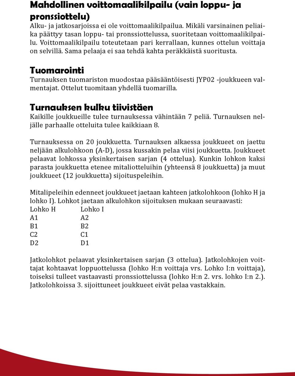 Sama pelaaja ei saa tehdä kahta peräkkäistä suoritusta. Tuomarointi Turnauksen tuomariston muodostaa pääsääntöisesti JYP02 -joukkueen valmentajat. Ottelut tuomitaan yhdellä tuomarilla.