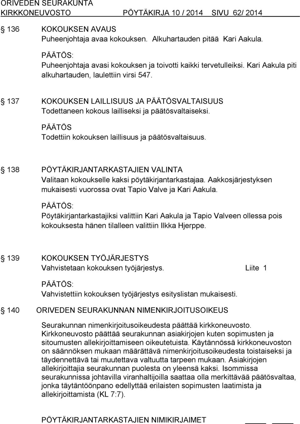 137 KOKOUKSEN LAILLISUUS JA PÄÄTÖSVALTAISUUS Todettaneen kokous lailliseksi ja päätösvaltaiseksi. PÄÄTÖS Todettiin kokouksen laillisuus ja päätösvaltaisuus.