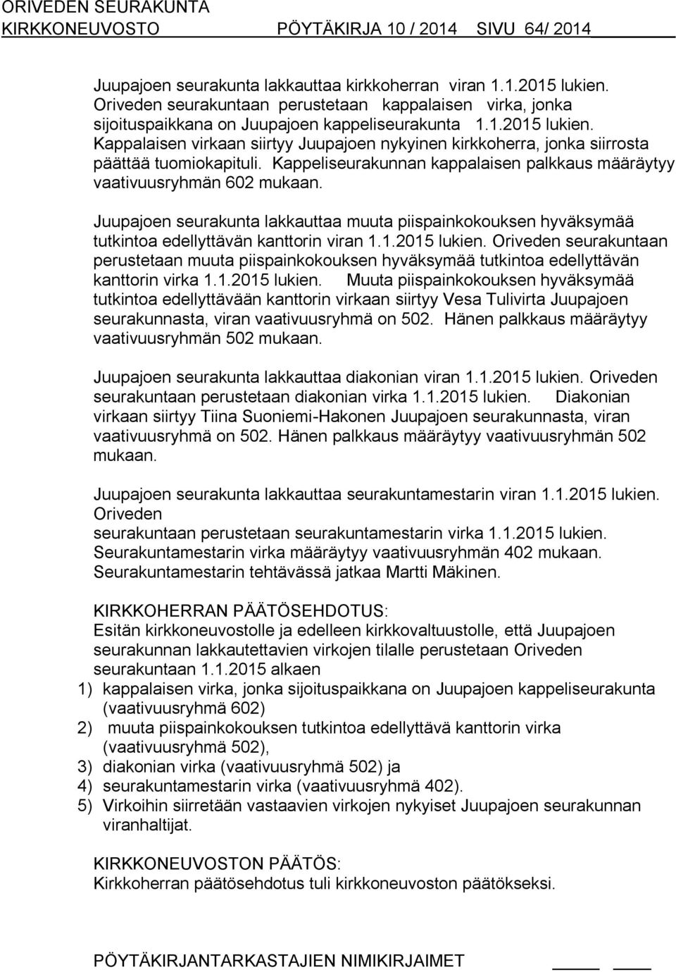 Kappalaisen virkaan siirtyy Juupajoen nykyinen kirkkoherra, jonka siirrosta päättää tuomiokapituli. Kappeliseurakunnan kappalaisen palkkaus määräytyy vaativuusryhmän 602 mukaan.