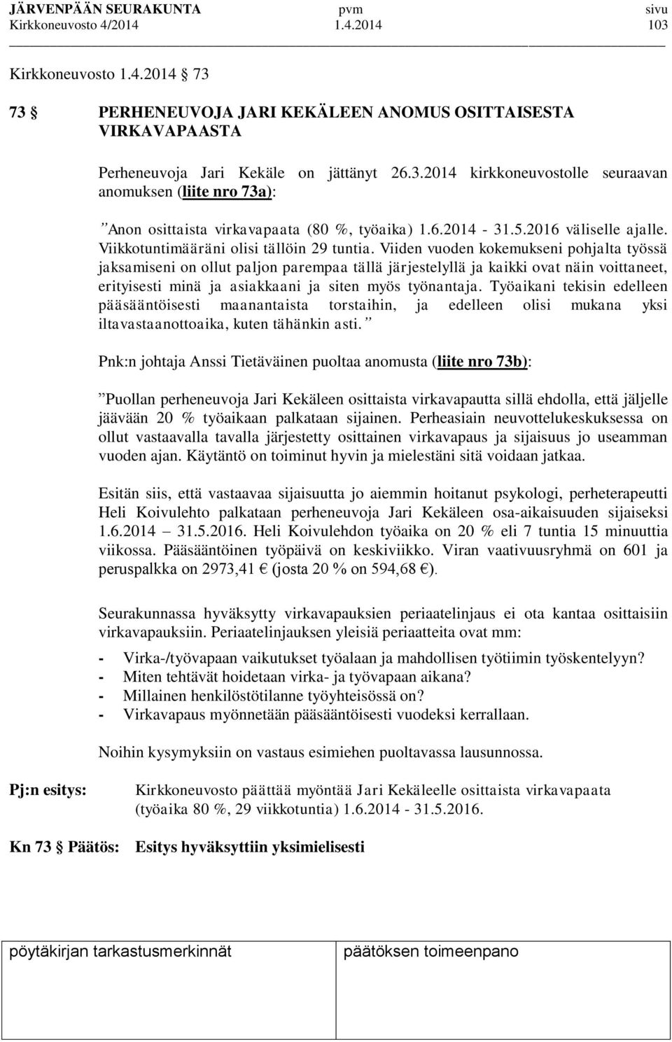 Viiden vuoden kokemukseni pohjalta työssä jaksamiseni on ollut paljon parempaa tällä järjestelyllä ja kaikki ovat näin voittaneet, erityisesti minä ja asiakkaani ja siten myös työnantaja.