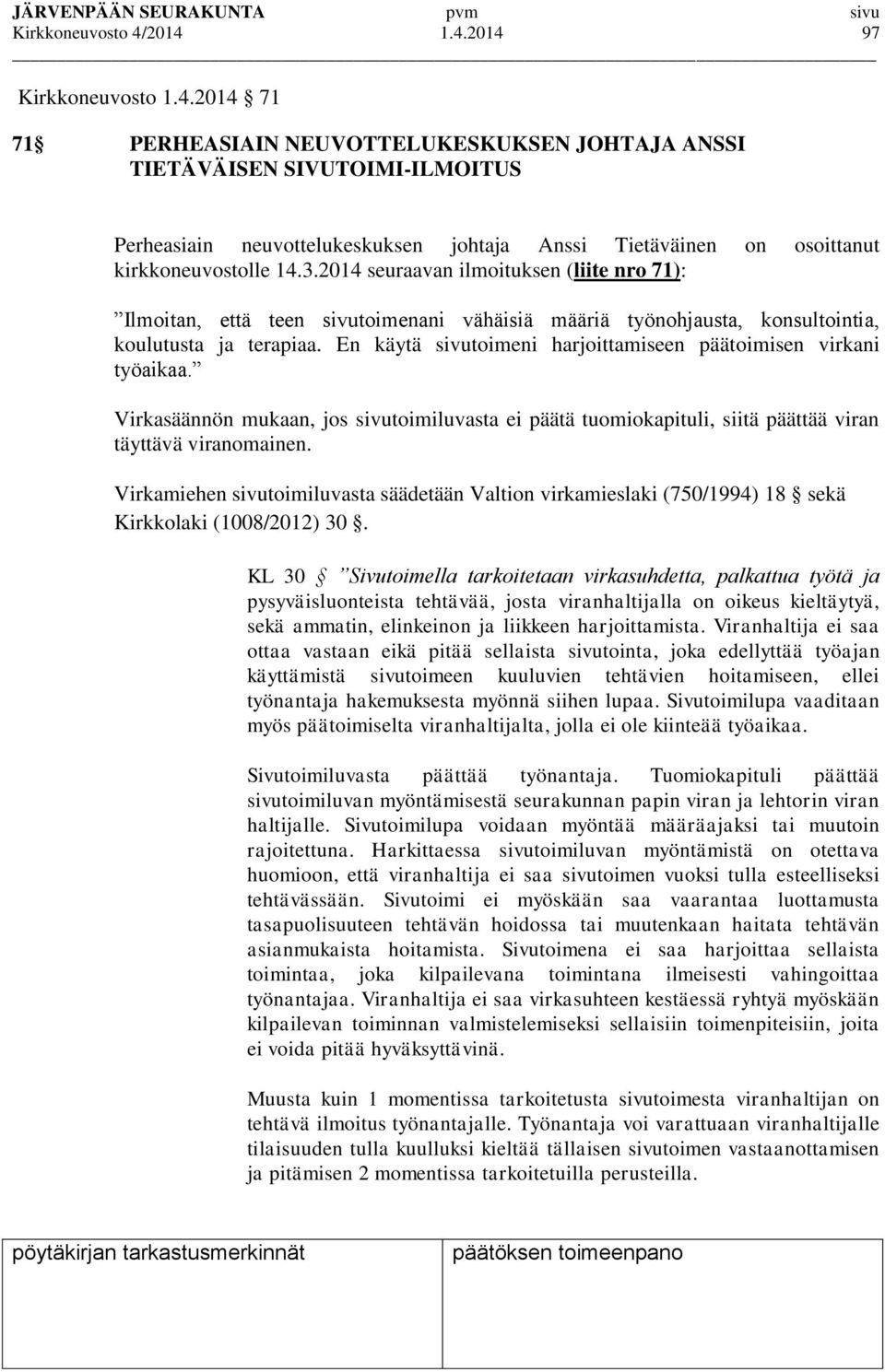 En käytä sivutoimeni harjoittamiseen päätoimisen virkani työaikaa. Virkasäännön mukaan, jos sivutoimiluvasta ei päätä tuomiokapituli, siitä päättää viran täyttävä viranomainen.