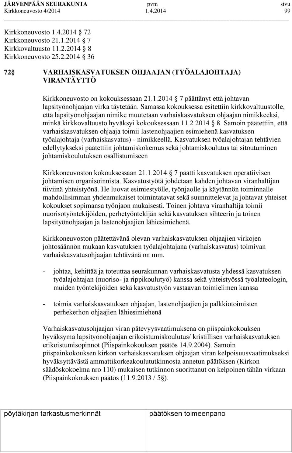 Samassa kokouksessa esitettiin kirkkovaltuustolle, että lapsityönohjaajan nimike muutetaan varhaiskasvatuksen ohjaajan nimikkeeksi, minkä kirkkovaltuusto hyväksyi kokouksessaan 11.2.2014 8.