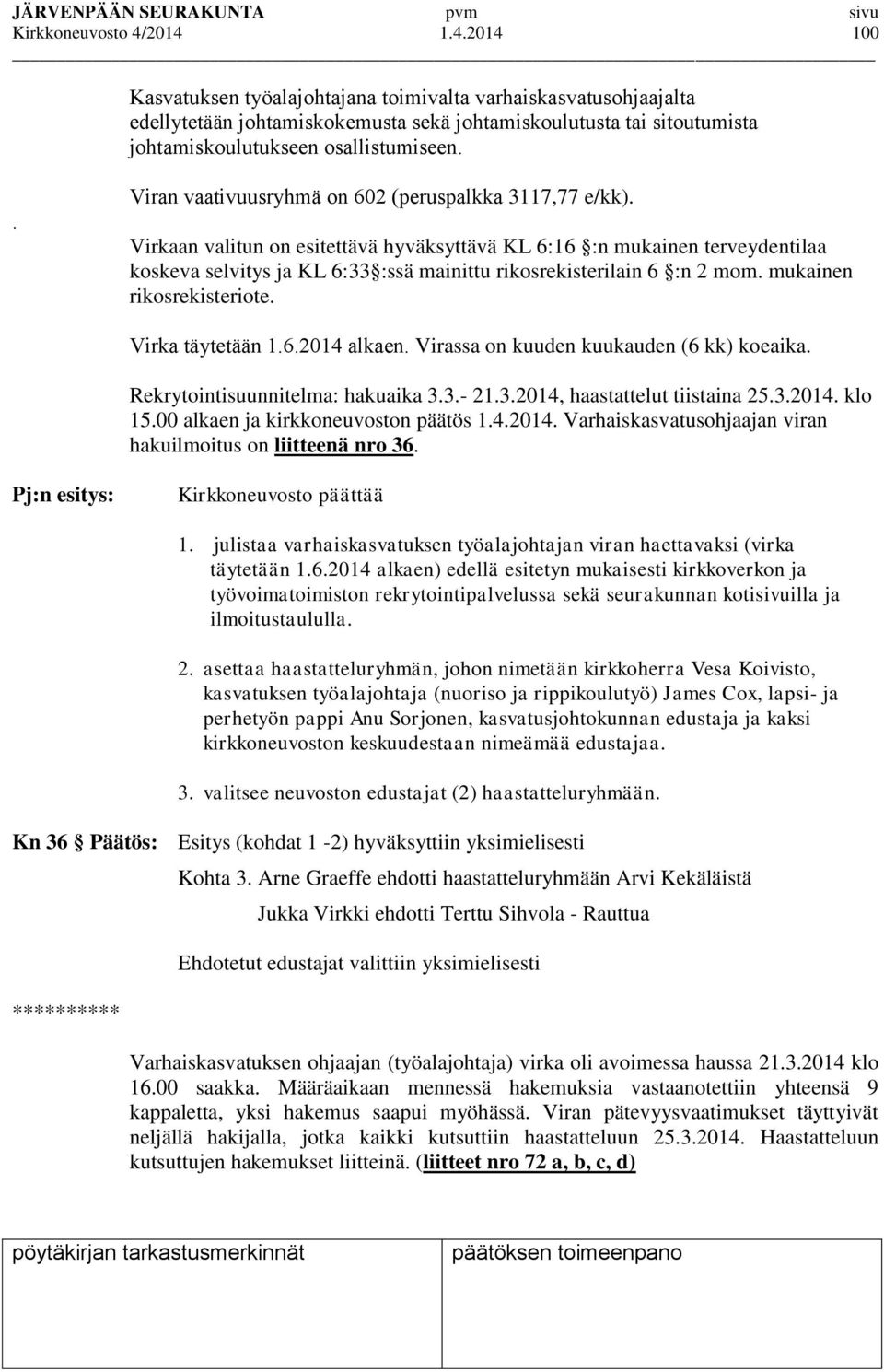 Virkaan valitun on esitettävä hyväksyttävä KL 6:16 :n mukainen terveydentilaa koskeva selvitys ja KL 6:33 :ssä mainittu rikosrekisterilain 6 :n 2 mom. mukainen rikosrekisteriote. Virka täytetään 1.6.2014 alkaen.