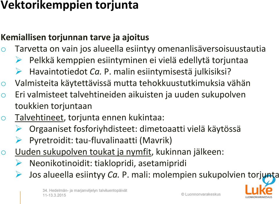 o Valmisteita käytettävissä mutta tehokkuustutkimuksia vähän o Eri valmisteet talvehtineiden aikuisten ja uuden sukupolven toukkien torjuntaan o Talvehtineet, torjunta