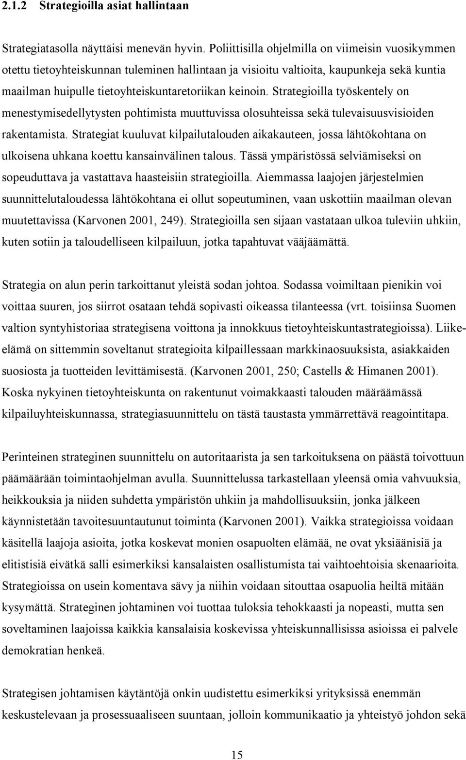 Strategioilla työskentely on menestymisedellytysten pohtimista muuttuvissa olosuhteissa sekä tulevaisuusvisioiden rakentamista.