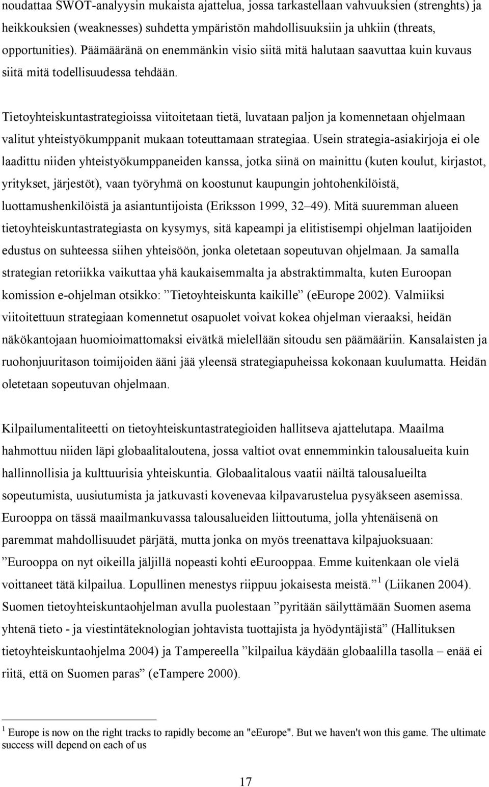 Tietoyhteiskuntastrategioissa viitoitetaan tietä, luvataan paljon ja komennetaan ohjelmaan valitut yhteistyökumppanit mukaan toteuttamaan strategiaa.