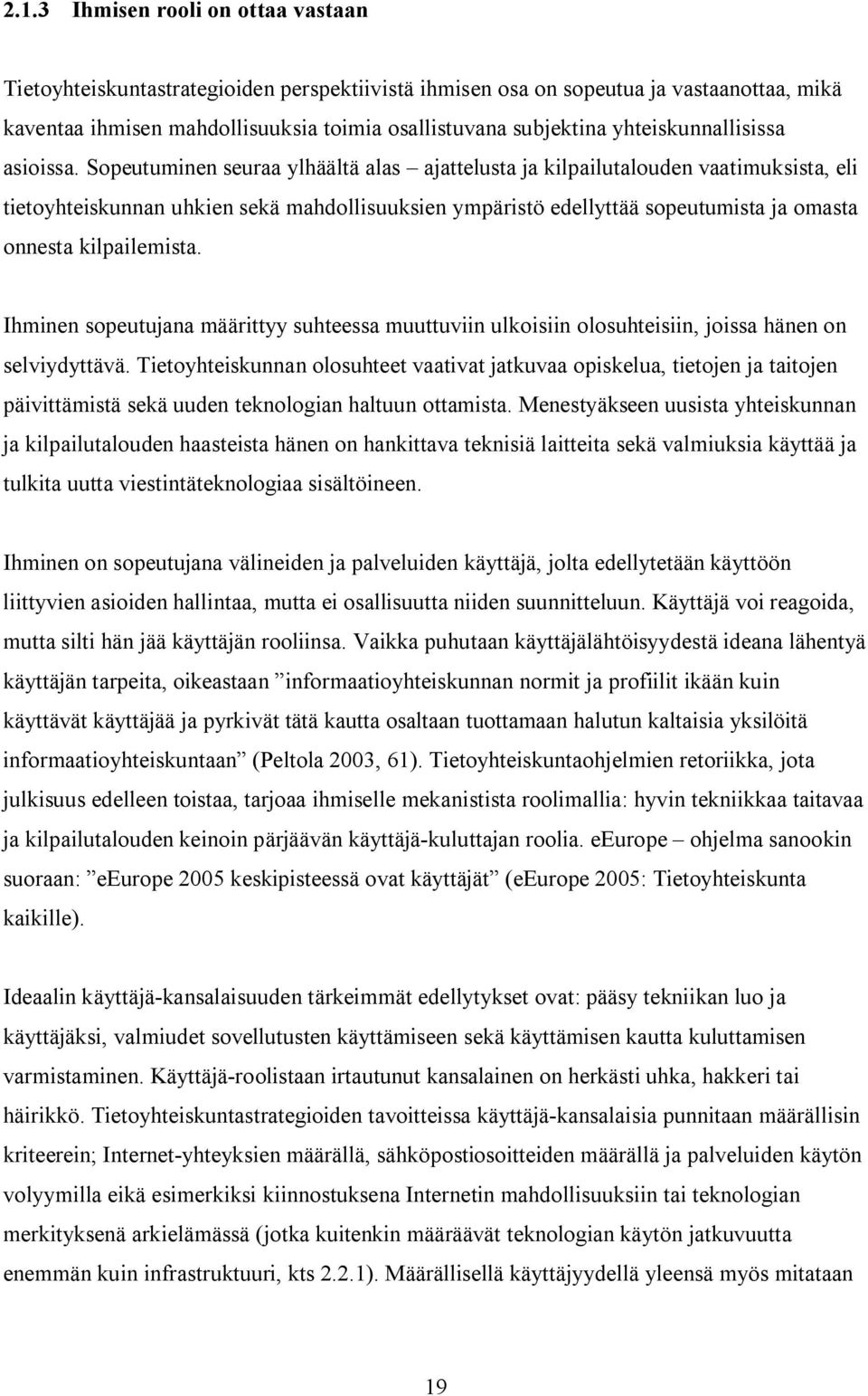 Sopeutuminen seuraa ylhäältä alas ajattelusta ja kilpailutalouden vaatimuksista, eli tietoyhteiskunnan uhkien sekä mahdollisuuksien ympäristö edellyttää sopeutumista ja omasta onnesta kilpailemista.