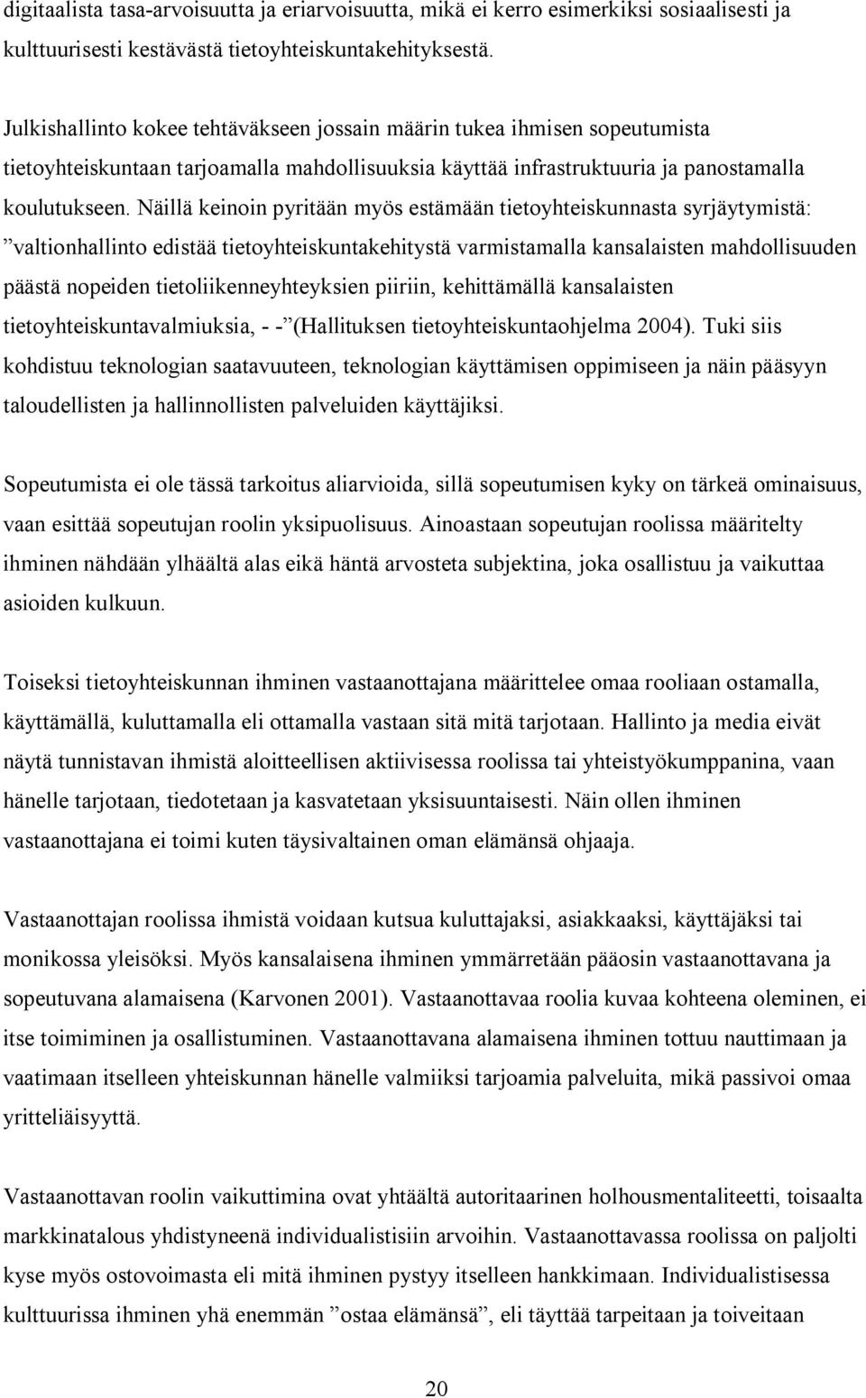 Näillä keinoin pyritään myös estämään tietoyhteiskunnasta syrjäytymistä: valtionhallinto edistää tietoyhteiskuntakehitystä varmistamalla kansalaisten mahdollisuuden päästä nopeiden