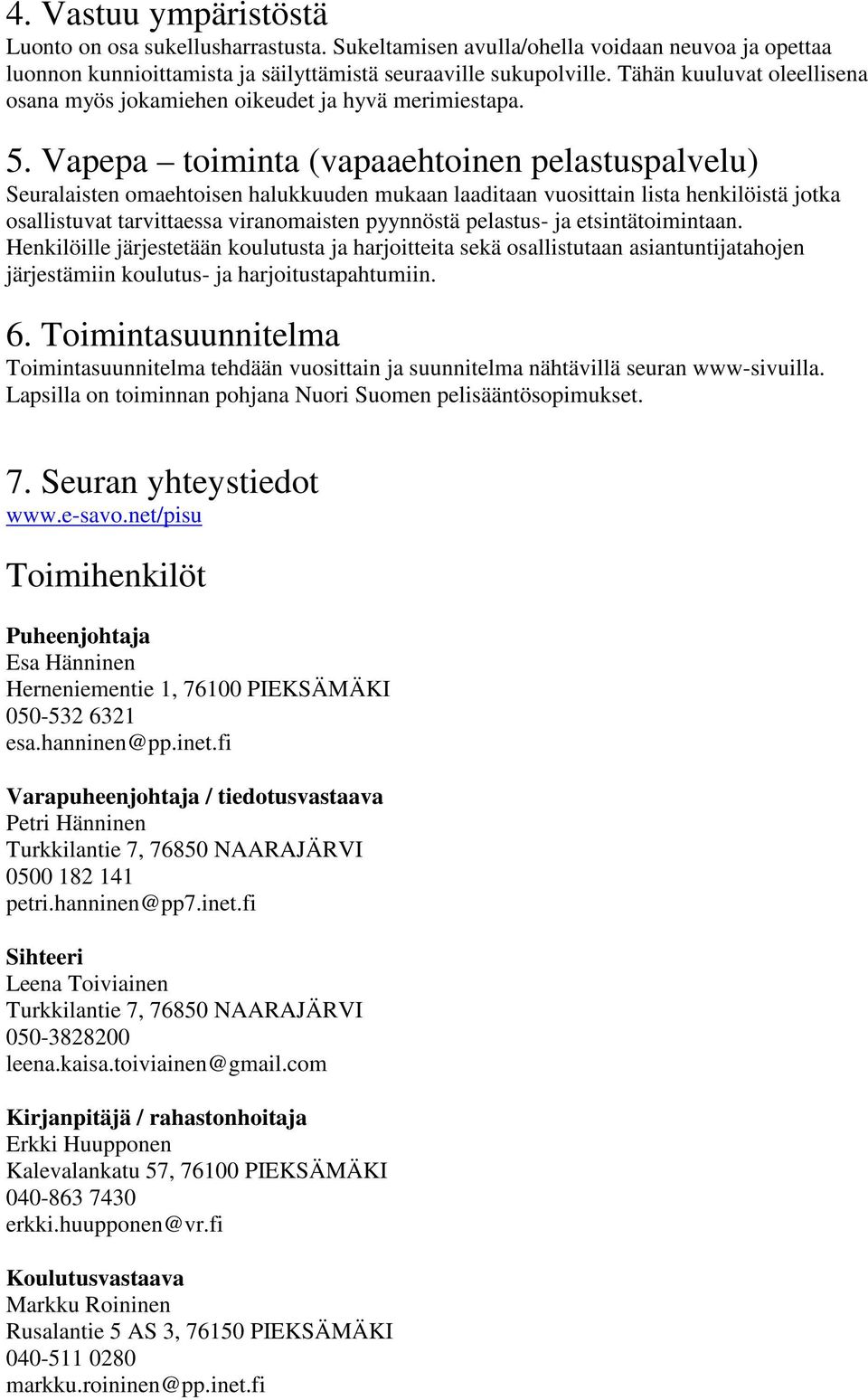 Vapepa toiminta (vapaaehtoinen pelastuspalvelu) Seuralaisten omaehtoisen halukkuuden mukaan laaditaan vuosittain lista henkilöistä jotka osallistuvat tarvittaessa viranomaisten pyynnöstä pelastus- ja