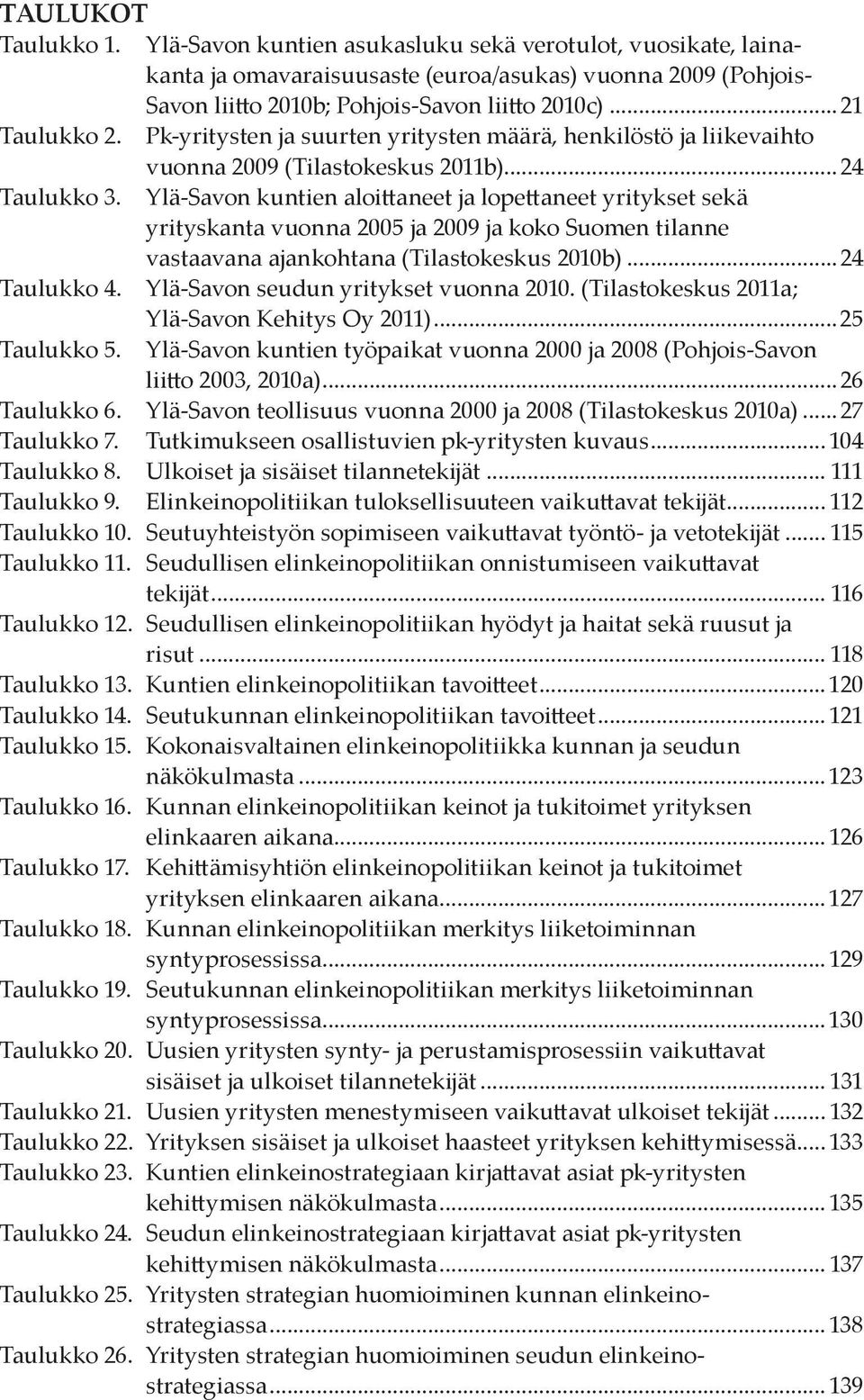 Ylä-Savon kuntien aloittaneet ja lopettaneet yritykset sekä yrityskanta vuonna 2005 ja 2009 ja koko Suomen tilanne vastaavana ajankohtana (Tilastokeskus 2010b)... 24 Taulukko 4.