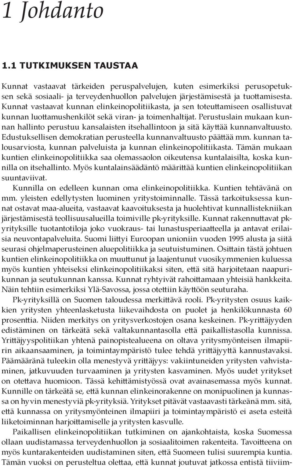 Perustuslain mukaan kunnan hallinto perustuu kansalaisten itsehallintoon ja sitä käyttää kunnanvaltuusto. Edustuksellisen demokratian perusteella kunnanvaltuusto päättää mm.