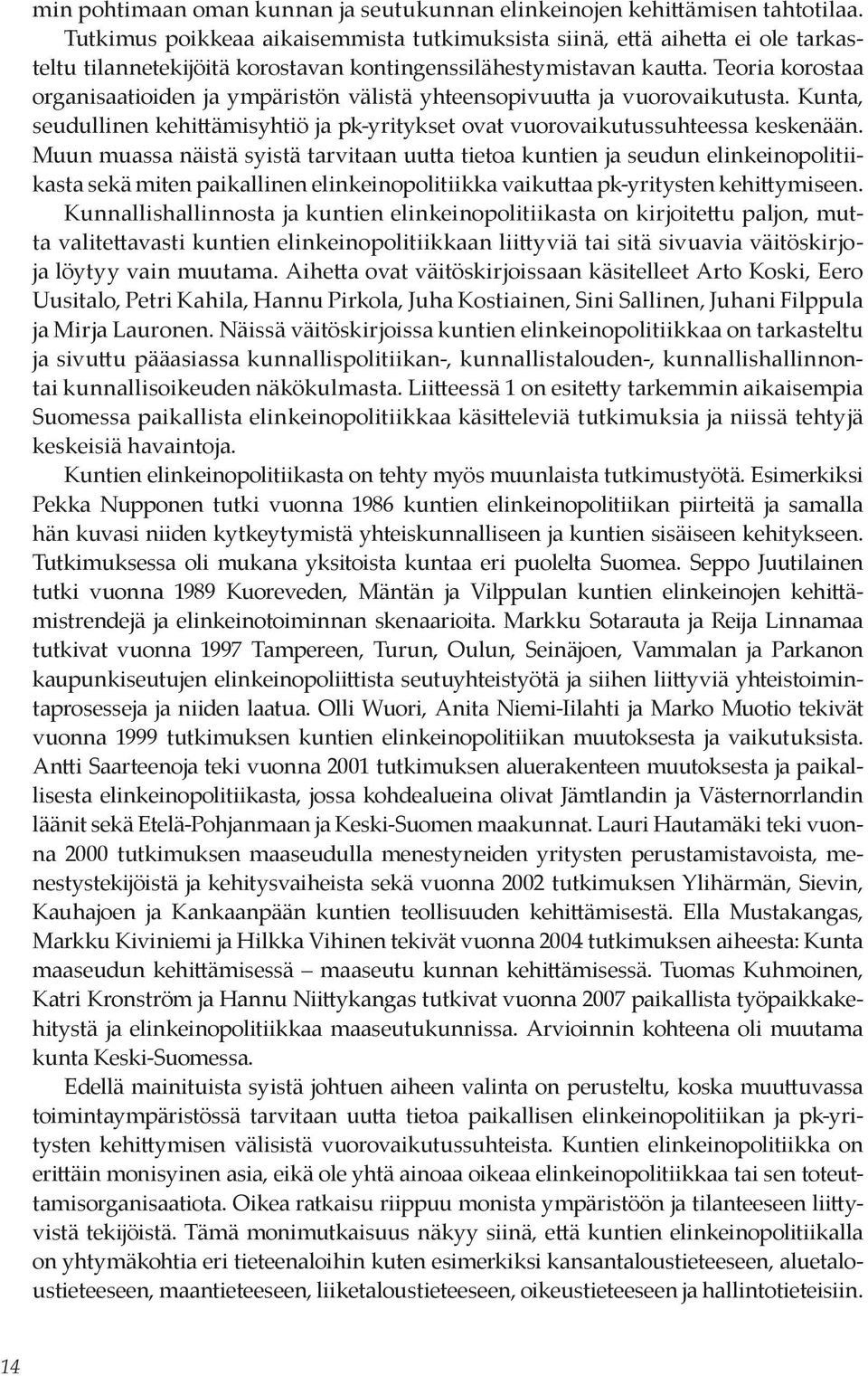 Teoria korostaa organisaatioiden ja ympäristön välistä yhteensopivuutta ja vuorovaikutusta. Kunta, seudullinen kehittämisyhtiö ja pk-yritykset ovat vuorovaikutussuhteessa keskenään.