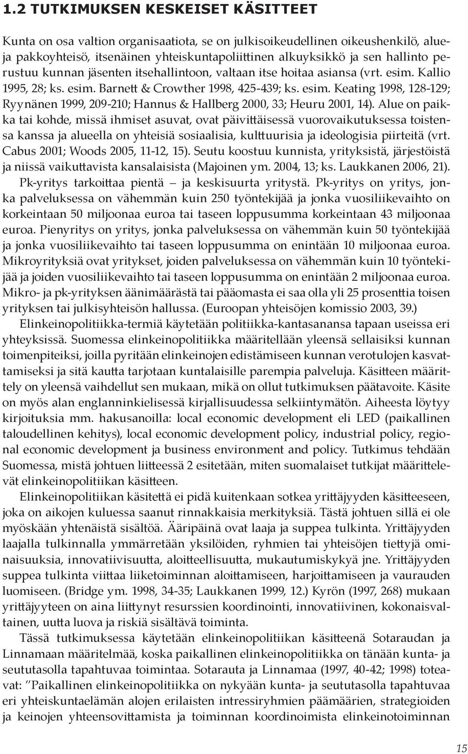 Alue on paikka tai kohde, missä ihmiset asuvat, ovat päivittäisessä vuorovaikutuksessa toistensa kanssa ja alueella on yhteisiä sosiaalisia, kulttuurisia ja ideologisia piirteitä (vrt.