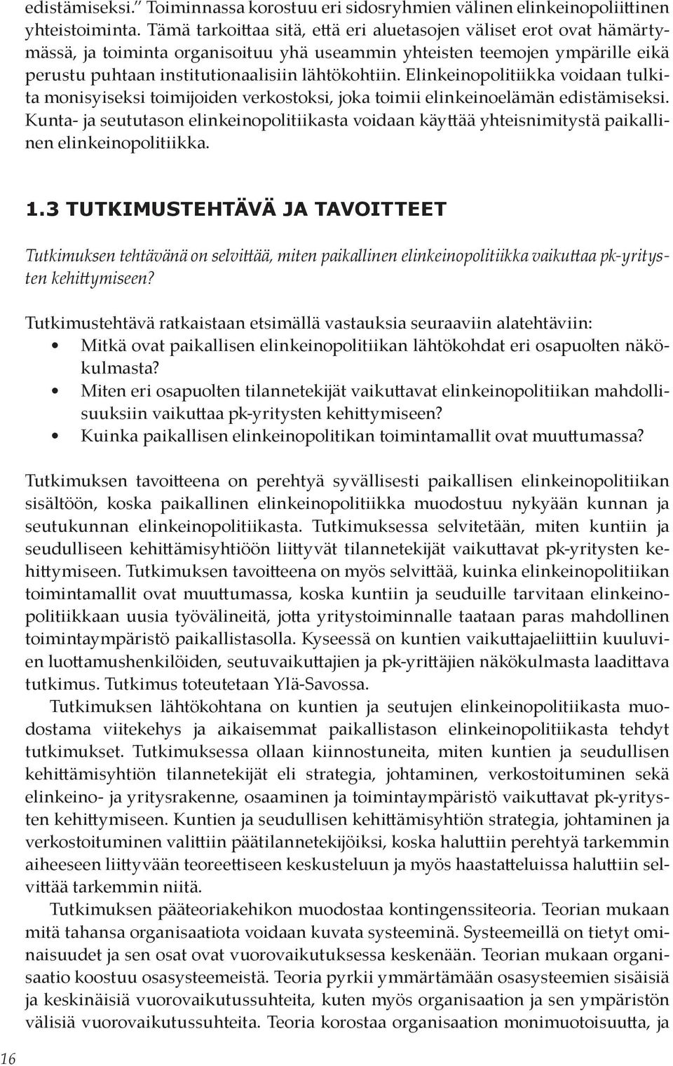 Elinkeinopolitiikka voidaan tulkita monisyiseksi toimijoiden verkostoksi, joka toimii elinkeinoelämän edistämiseksi.