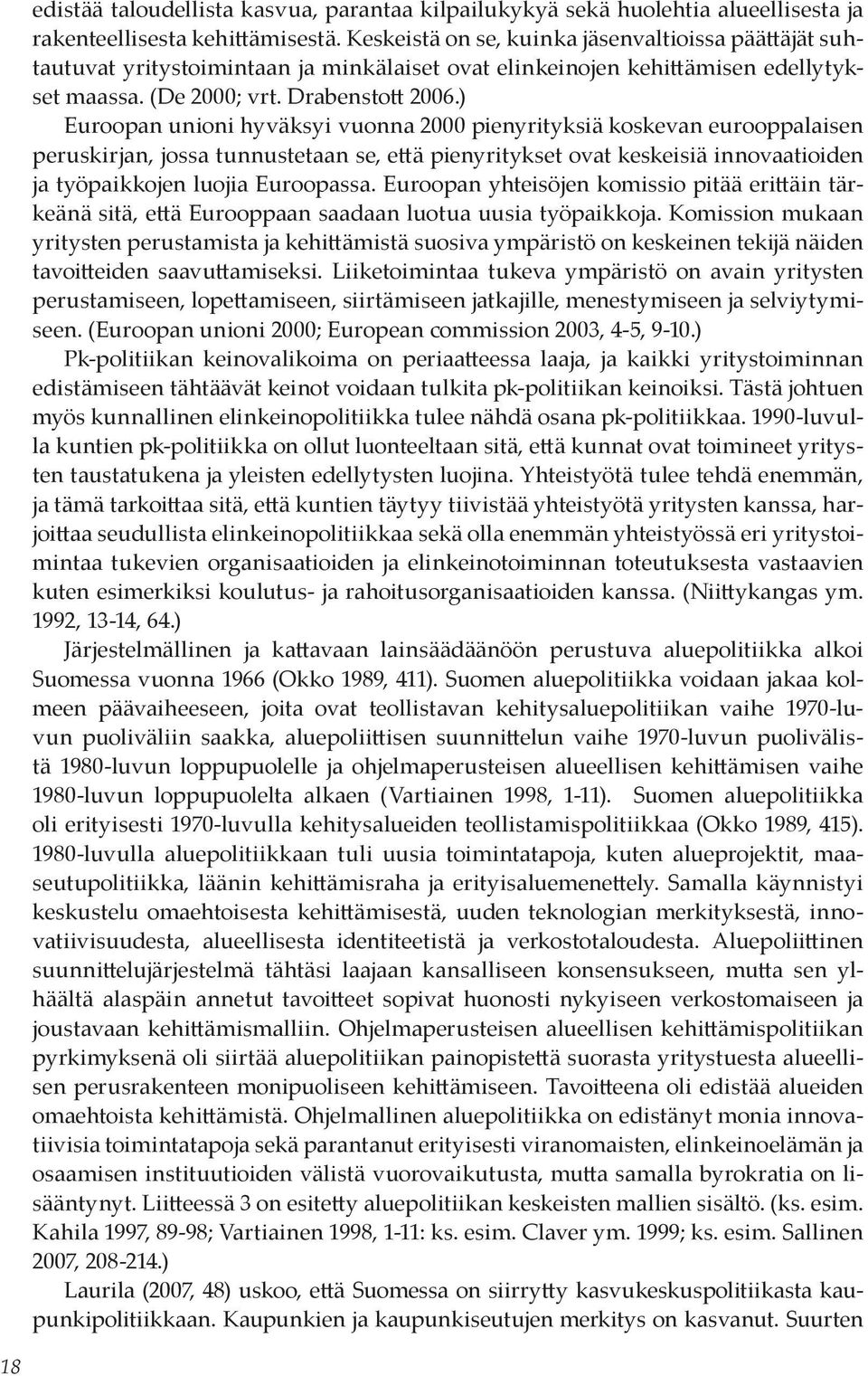 ) Euroopan unioni hyväksyi vuonna 2000 pienyrityksiä koskevan eurooppalaisen peruskirjan, jossa tunnustetaan se, että pienyritykset ovat keskeisiä innovaatioiden ja työpaikkojen luojia Euroopassa.