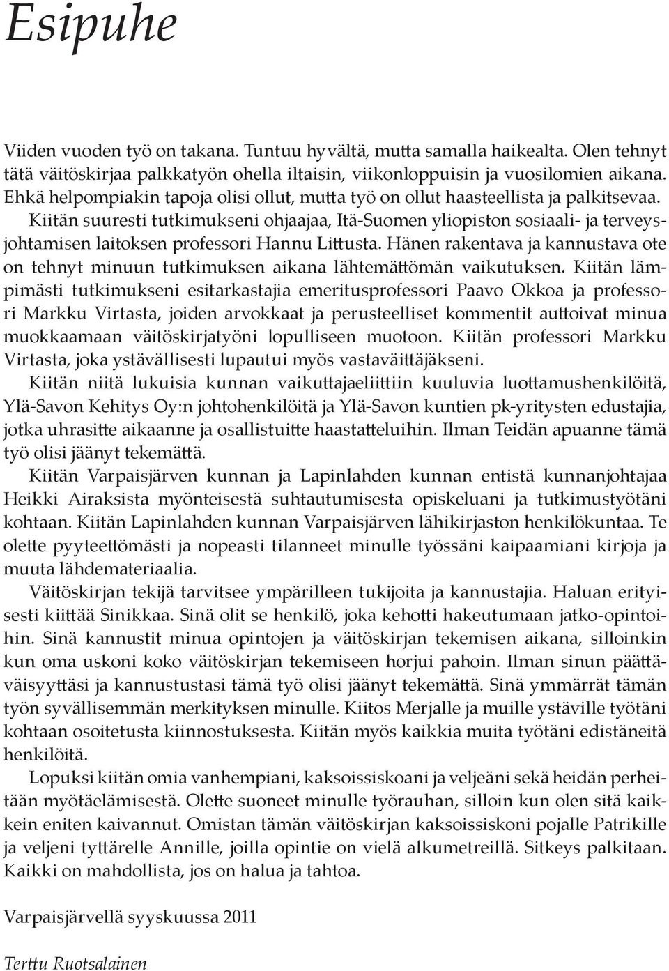 Kiitän suuresti tutkimukseni ohjaajaa, Itä-Suomen yliopiston sosiaali- ja terveysjohtamisen laitoksen professori Hannu Littusta.