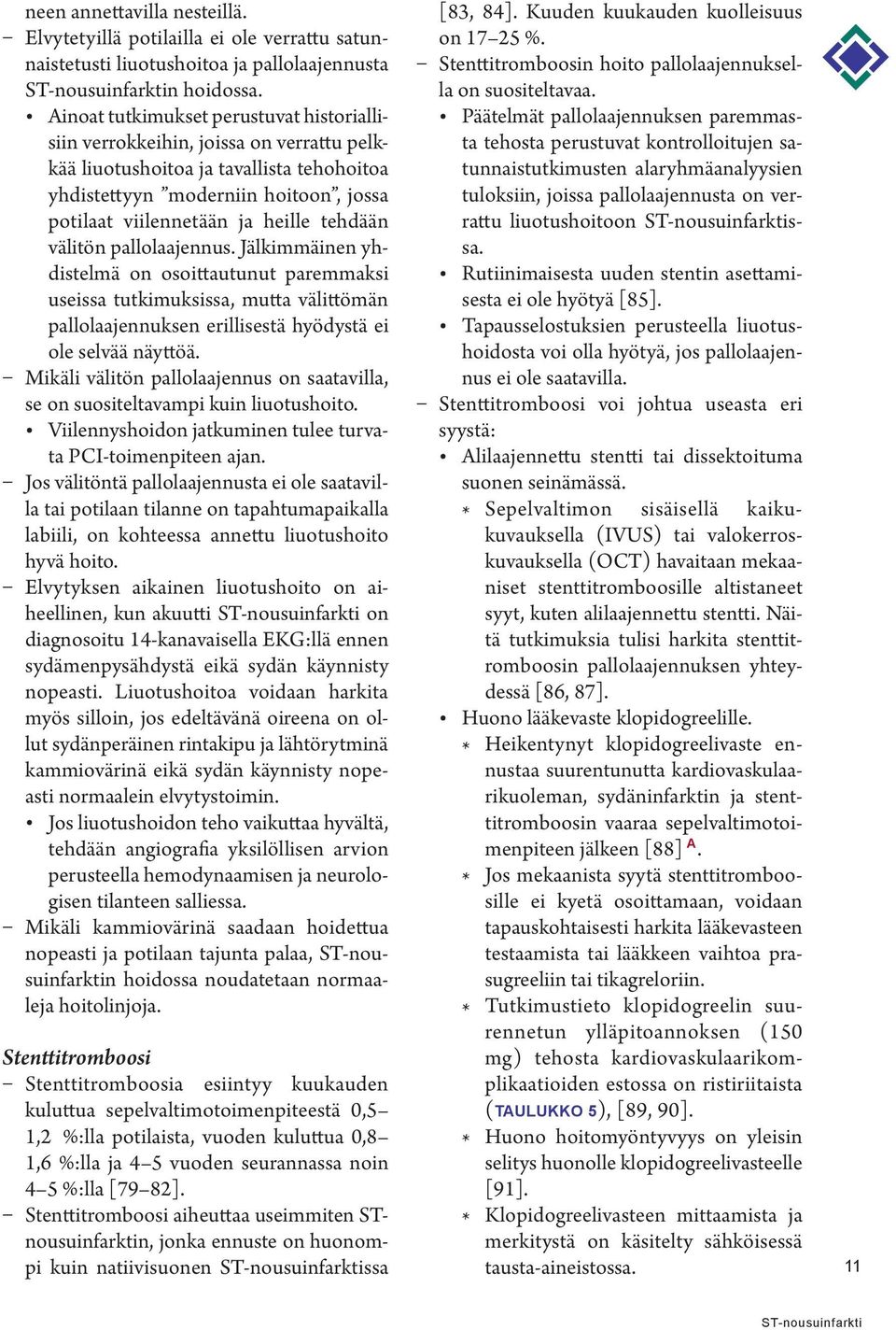 tehdään välitön pallolaajennus. Jälkimmäinen yhdistelmä on osoittautunut paremmaksi useissa tutkimuksissa, mutta välittömän pallolaajennuksen erillisestä hyödystä ei ole selvää näyttöä.