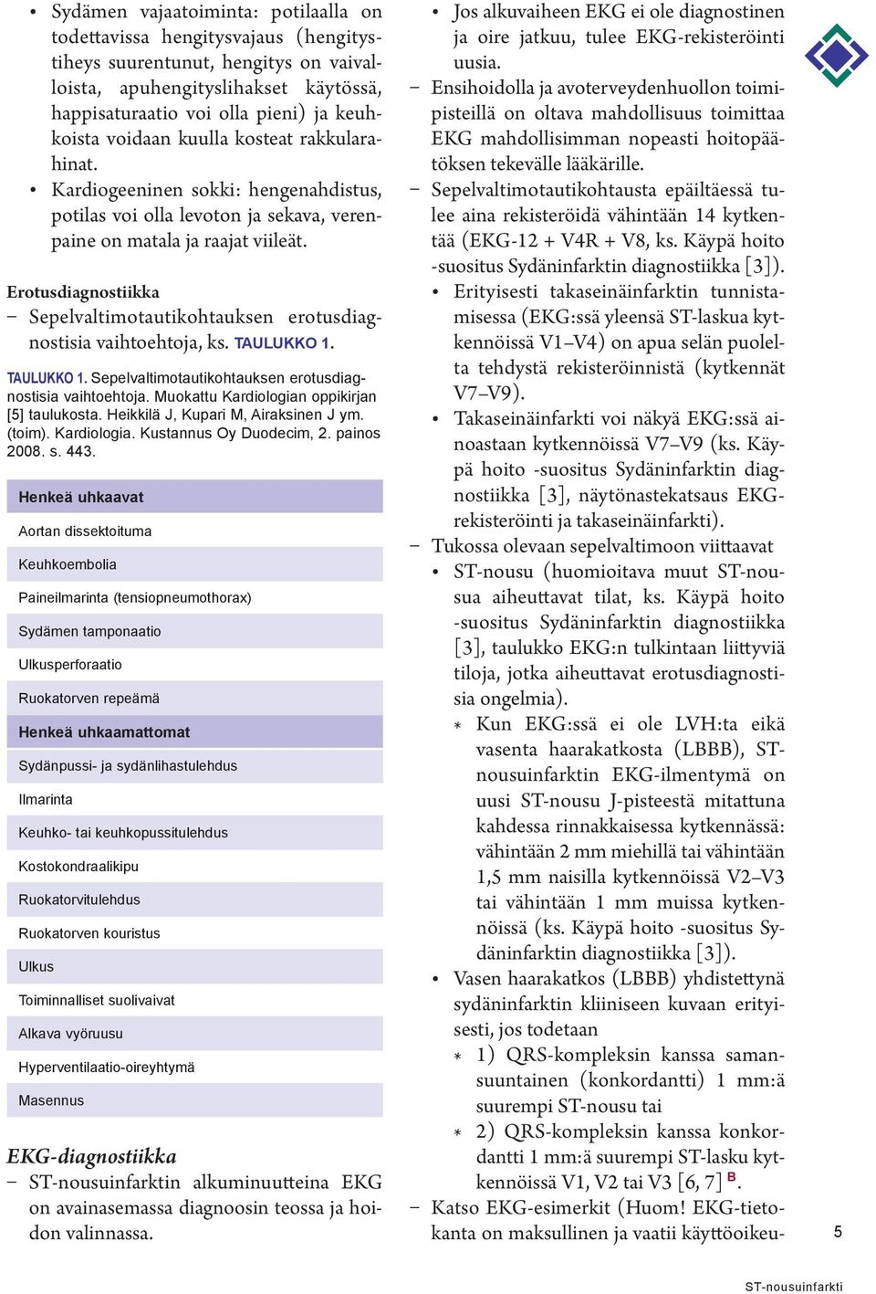 Erotusdiagnostiikka Sepelvaltimotautikohtauksen erotusdiagnostisia vaihtoehtoja, ks. TAULUKKO 1. TAULUKKO 1. Sepelvaltimotautikohtauksen erotusdiagnostisia vaihtoehtoja. Muokattu Kardiologian oppikirjan [5] taulukosta.