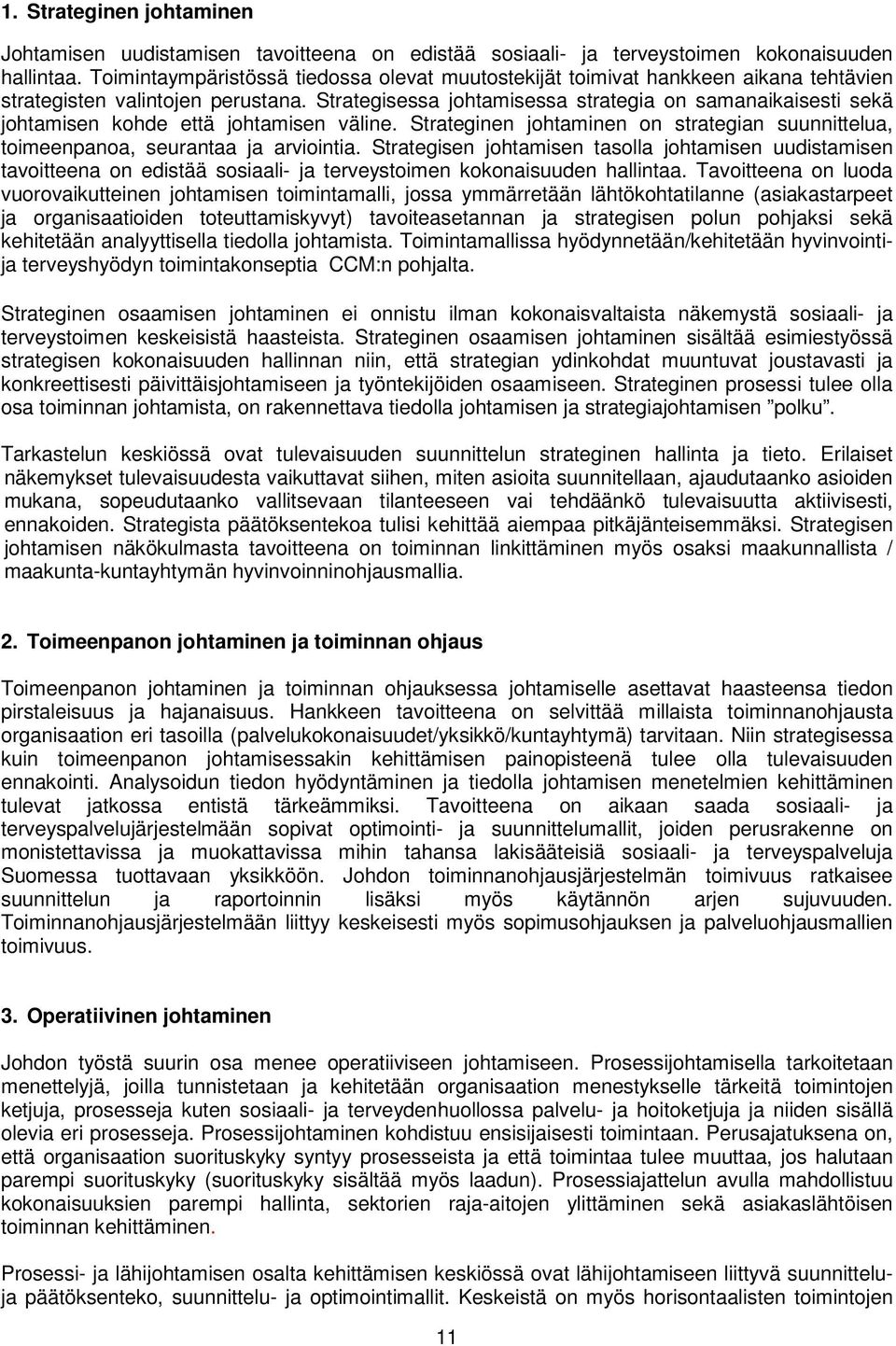 Strategisessa johtamisessa strategia on samanaikaisesti sekä johtamisen kohde että johtamisen väline. Strateginen johtaminen on strategian suunnittelua, toimeenpanoa, seurantaa ja arviointia.