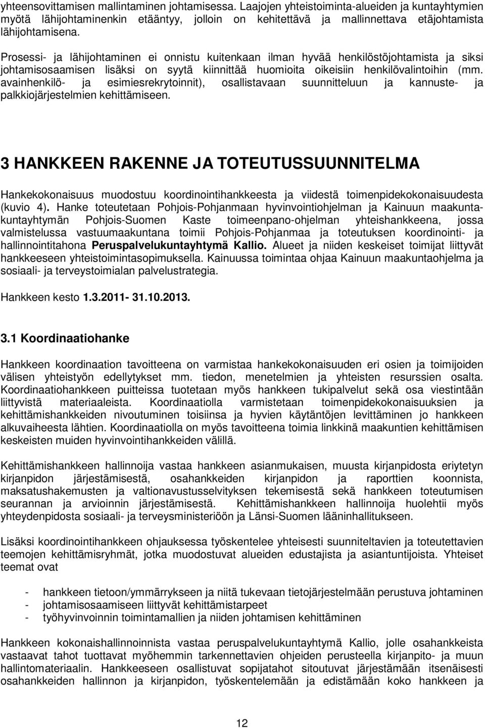 Prosessi- ja lähijohtaminen ei onnistu kuitenkaan ilman hyvää henkilöstöjohtamista ja siksi johtamisosaamisen lisäksi on syytä kiinnittää huomioita oikeisiin henkilövalintoihin (mm.