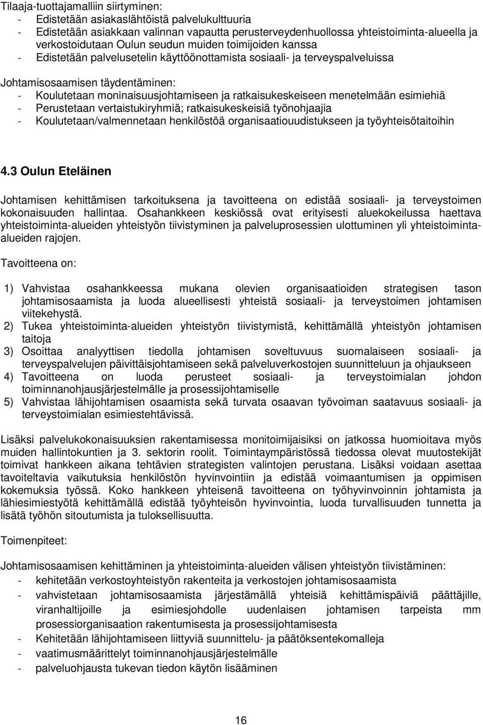 ratkaisukeskeiseen menetelmään esimiehiä - Perustetaan vertaistukiryhmiä; ratkaisukeskeisiä työnohjaajia - Koulutetaan/valmennetaan henkilöstöä organisaatiouudistukseen ja työyhteisötaitoihin 4.