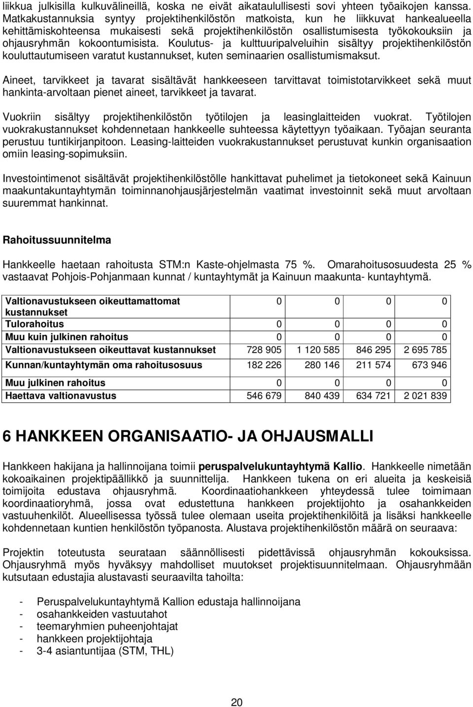 kokoontumisista. Koulutus- ja kulttuuripalveluihin sisältyy projektihenkilöstön kouluttautumiseen varatut kustannukset, kuten seminaarien osallistumismaksut.