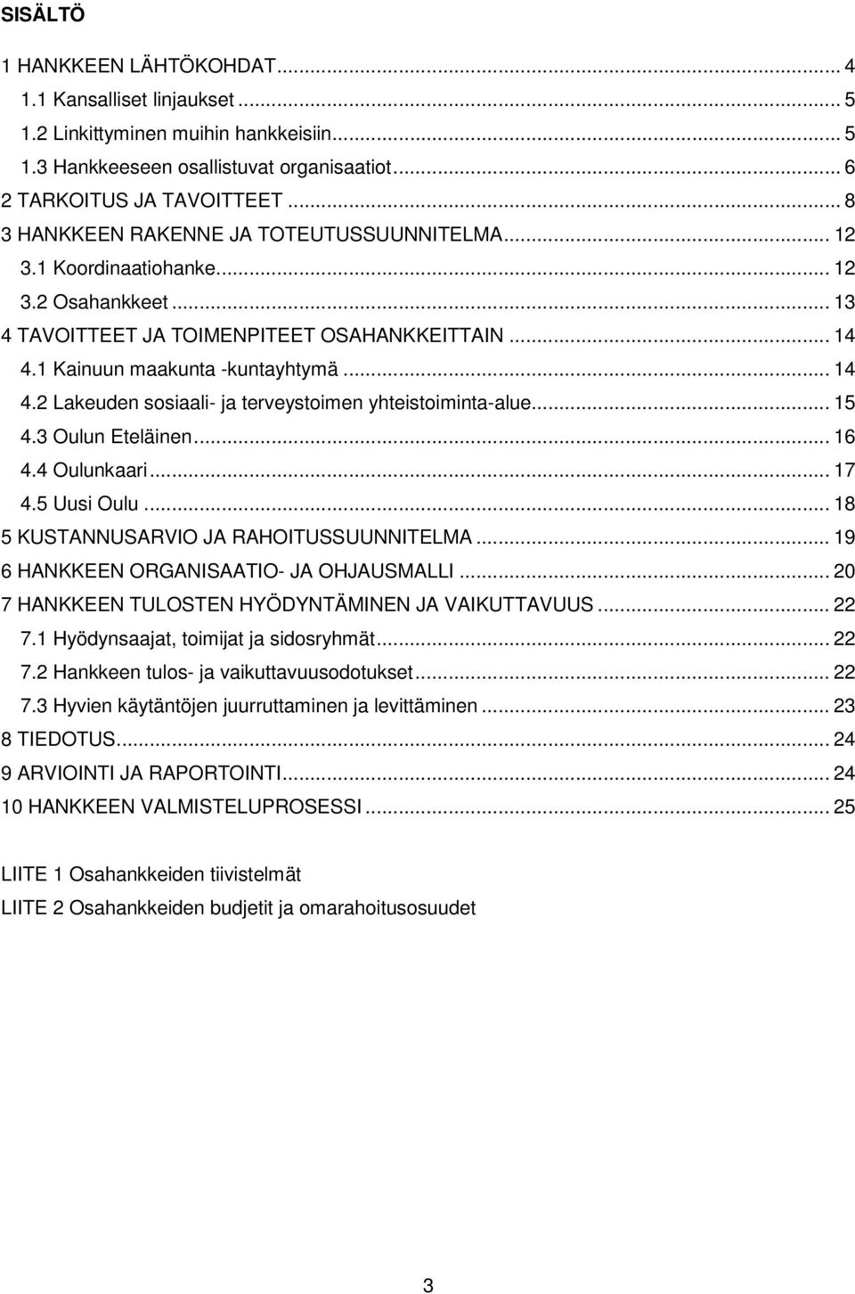 1 Kainuun maakunta -kuntayhtymä... 14 4.2 Lakeuden sosiaali- ja terveystoimen yhteistoiminta-alue... 15 4.3 Oulun Eteläinen... 16 4.4 Oulunkaari... 17 4.5 Uusi Oulu.