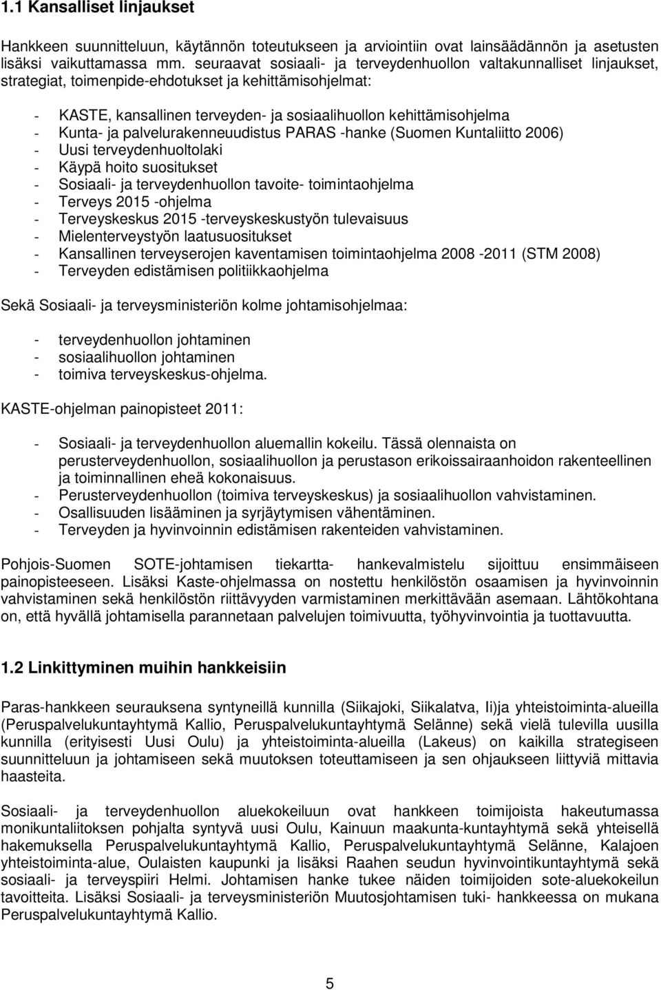 Kunta- ja palvelurakenneuudistus PARAS -hanke (Suomen Kuntaliitto 2006) - Uusi terveydenhuoltolaki - Käypä hoito suositukset - Sosiaali- ja terveydenhuollon tavoite- toimintaohjelma - Terveys 2015