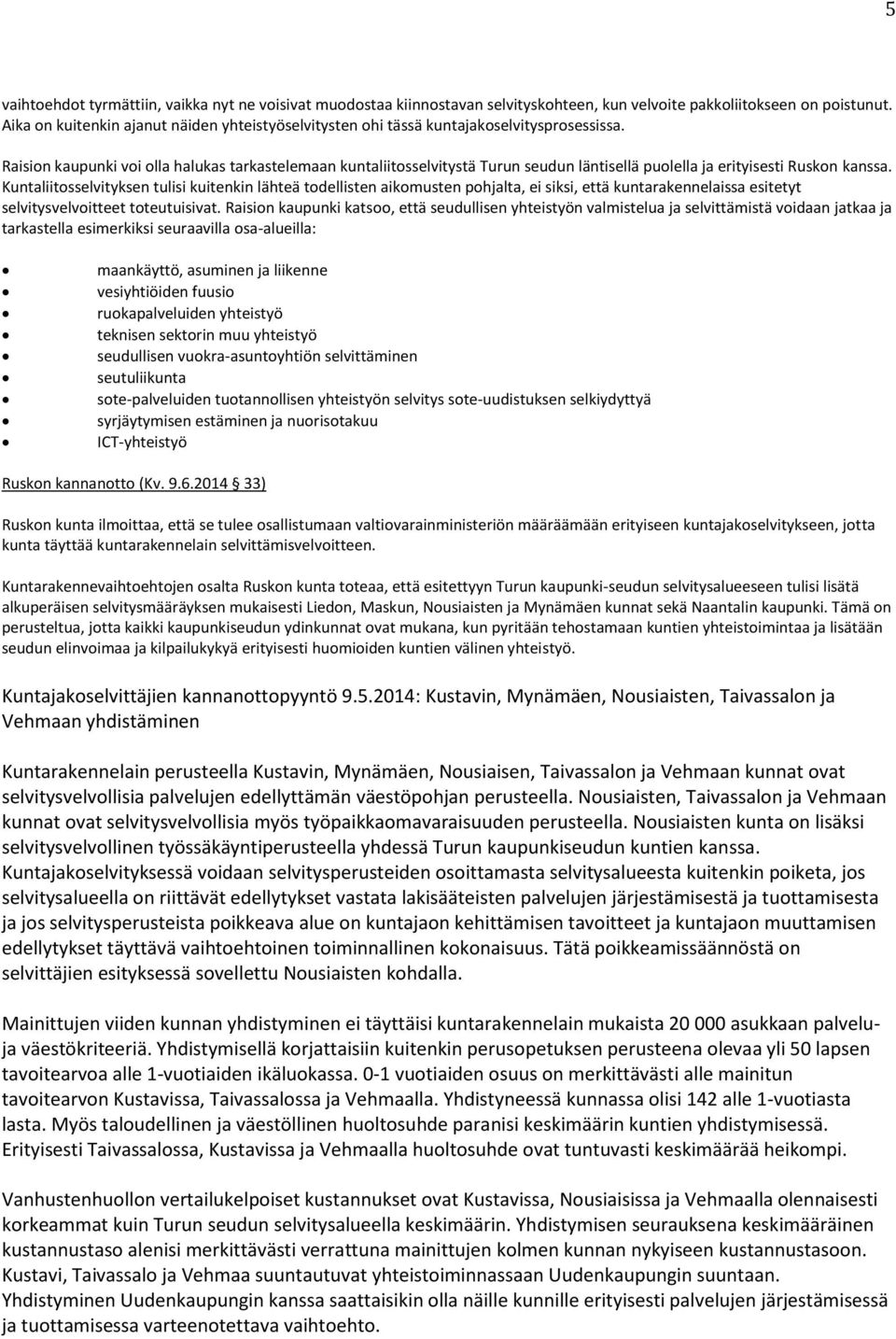 Raision kaupunki voi olla halukas tarkastelemaan kuntaliitosselvitystä Turun seudun läntisellä puolella ja erityisesti Ruskon kanssa.