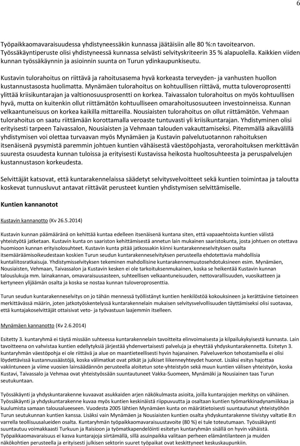 Kustavin tulorahoitus on riittävä ja rahoitusasema hyvä korkeasta terveyden- ja vanhusten huollon kustannustasosta huolimatta.