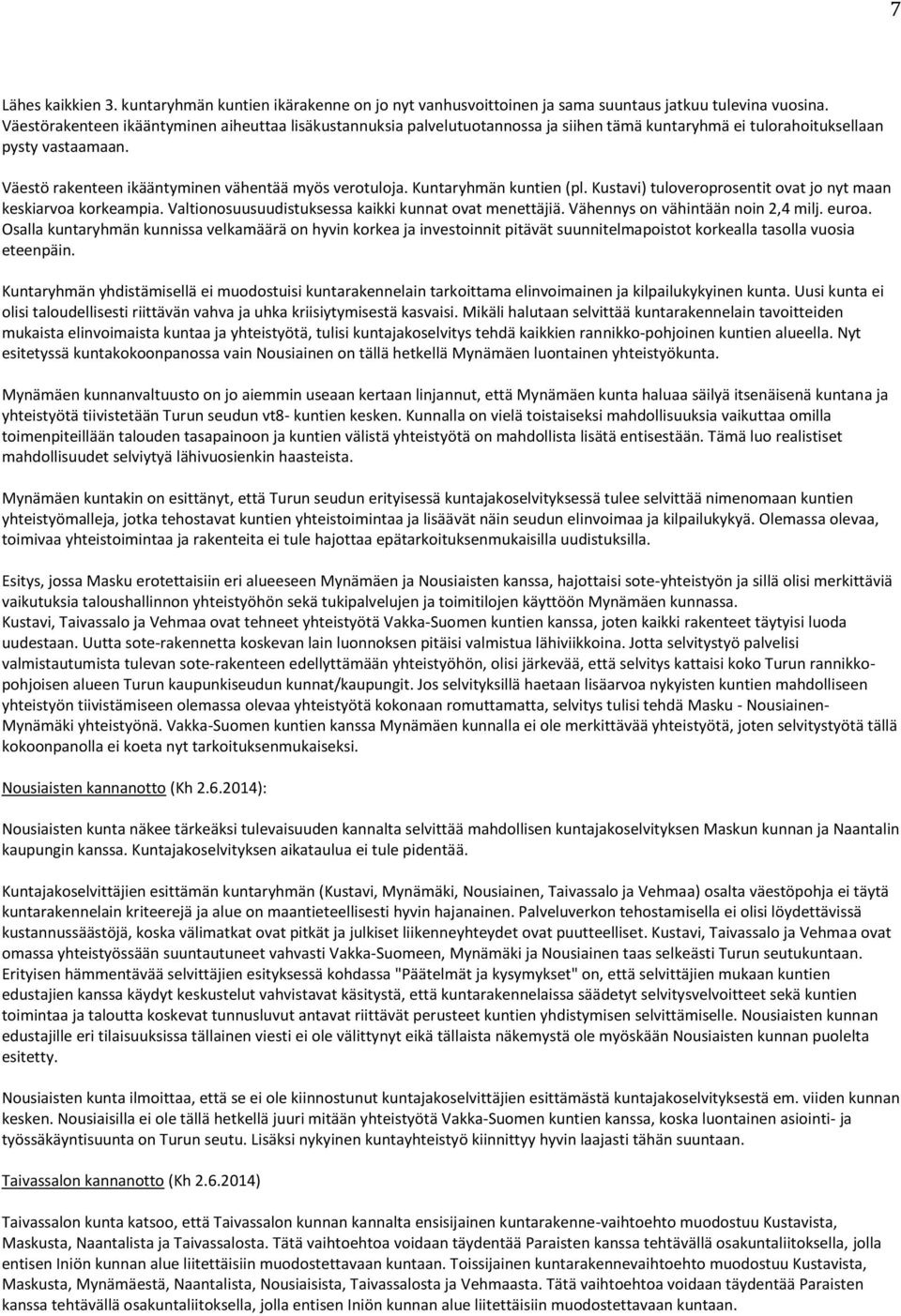 Kuntaryhmän kuntien (pl. Kustavi) tuloveroprosentit ovat jo nyt maan keskiarvoa korkeampia. Valtionosuusuudistuksessa kaikki kunnat ovat menettäjiä. Vähennys on vähintään noin 2,4 milj. euroa.