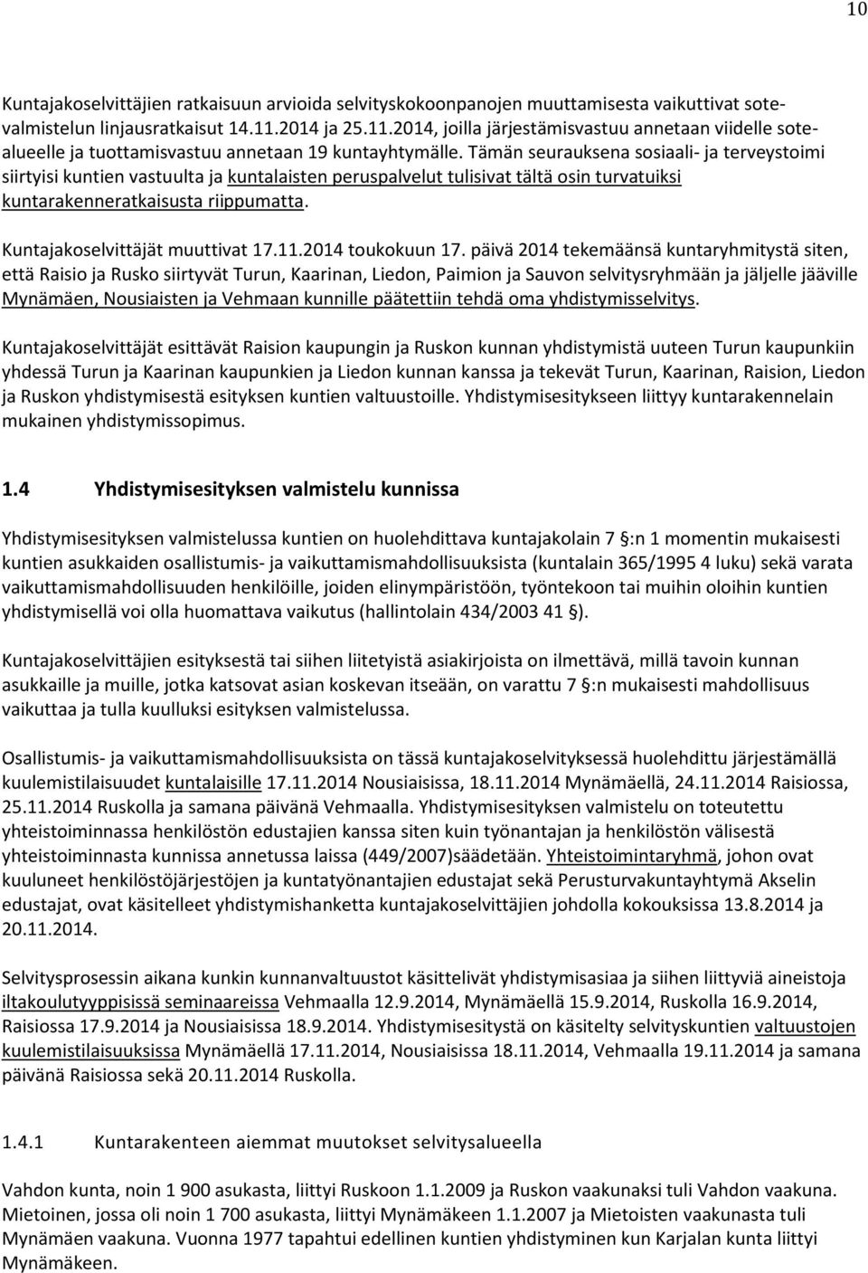 Tämän seurauksena sosiaali- ja terveystoimi siirtyisi kuntien vastuulta ja kuntalaisten peruspalvelut tulisivat tältä osin turvatuiksi kuntarakenneratkaisusta riippumatta.