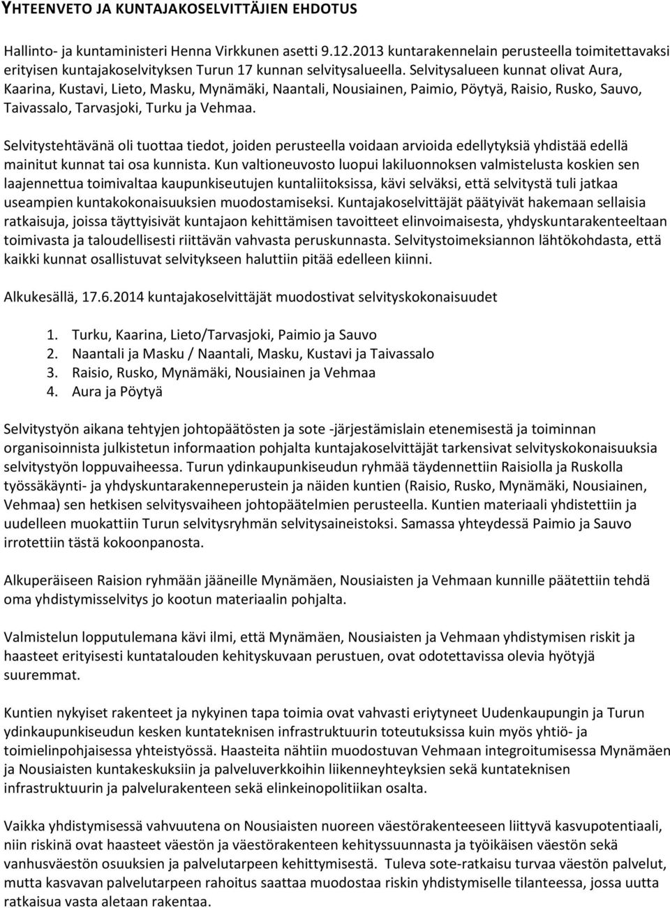 Selvitysalueen kunnat olivat Aura, Kaarina, Kustavi, Lieto, Masku, Mynämäki, Naantali, Nousiainen, Paimio, Pöytyä, Raisio, Rusko, Sauvo, Taivassalo, Tarvasjoki, Turku ja Vehmaa.